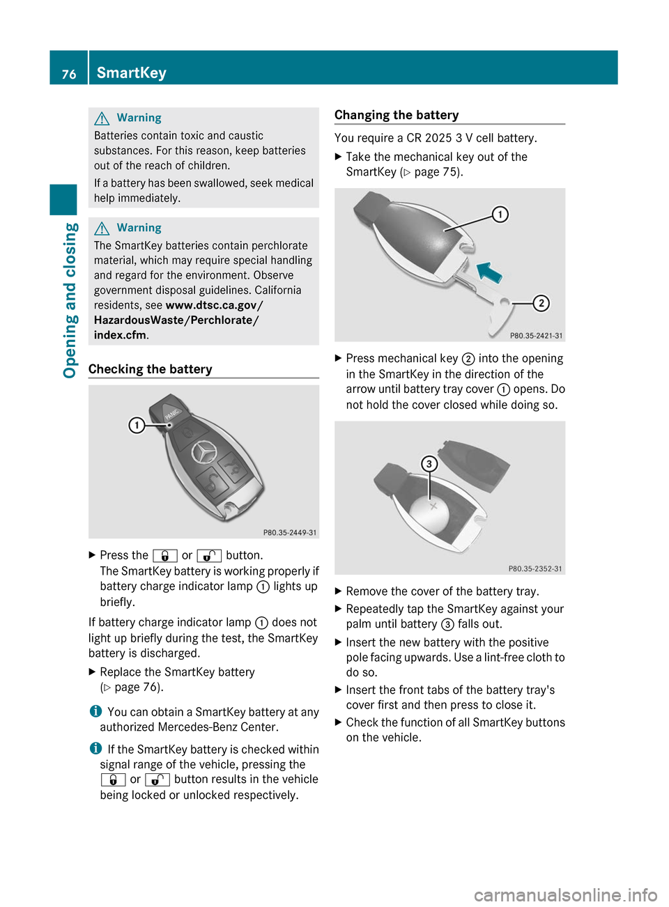 MERCEDES-BENZ GL350 BlueTEC 2011 X164 Owners Manual GWarning
Batteries contain toxic and caustic
substances. For this reason, keep batteries
out of the reach of children.
If a battery has been swallowed, seek medical
help immediately.
GWarning
The Smar MERCEDES-BENZ GL350 BlueTEC 2011 X164 Owners Manual GWarning
Batteries contain toxic and caustic
substances. For this reason, keep batteries
out of the reach of children.
If a battery has been swallowed, seek medical
help immediately.
GWarning
The Smar