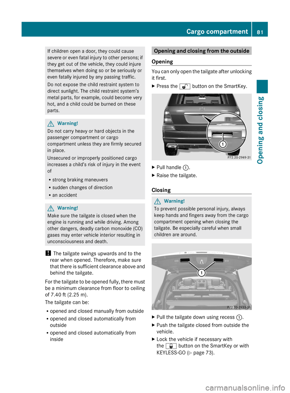 MERCEDES-BENZ GL350 BlueTEC 2011 X164 Owners Manual If children open a door, they could cause
severe or even fatal injury to other persons; if
they get out of the vehicle, they could injure
themselves when doing so or be seriously or
even fatally injur MERCEDES-BENZ GL350 BlueTEC 2011 X164 Owners Manual If children open a door, they could cause
severe or even fatal injury to other persons; if
they get out of the vehicle, they could injure
themselves when doing so or be seriously or
even fatally injur