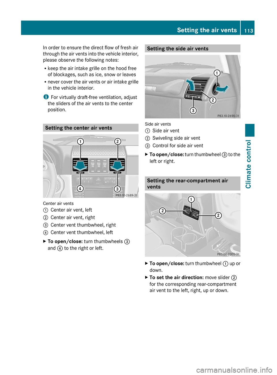 MERCEDES-BENZ G55AMG 2011 W463 Owners Manual In order to ensure the direct flow of fresh air
through the air vents into the vehicle interior,
please observe the following notes:
R keep the air intake grille on the hood free
of blockages, such as