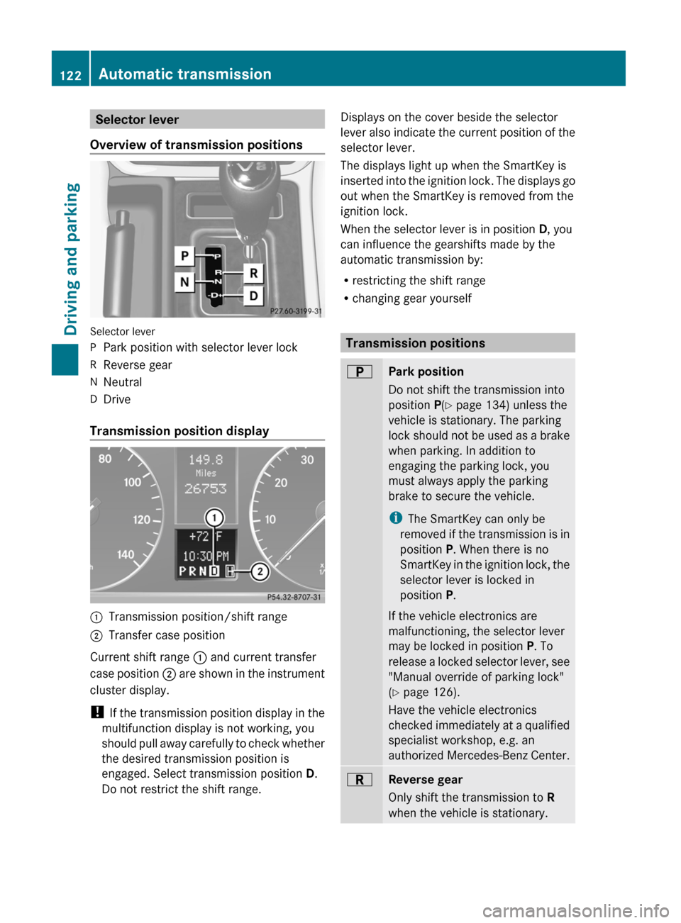 MERCEDES-BENZ G55AMG 2011 W463 Owners Manual Selector lever
Overview of transmission positions
Selector lever
PPark position with selector lever lockRReverse gearNNeutralDDrive
Transmission position display
:Transmission position/shift range;Tra
