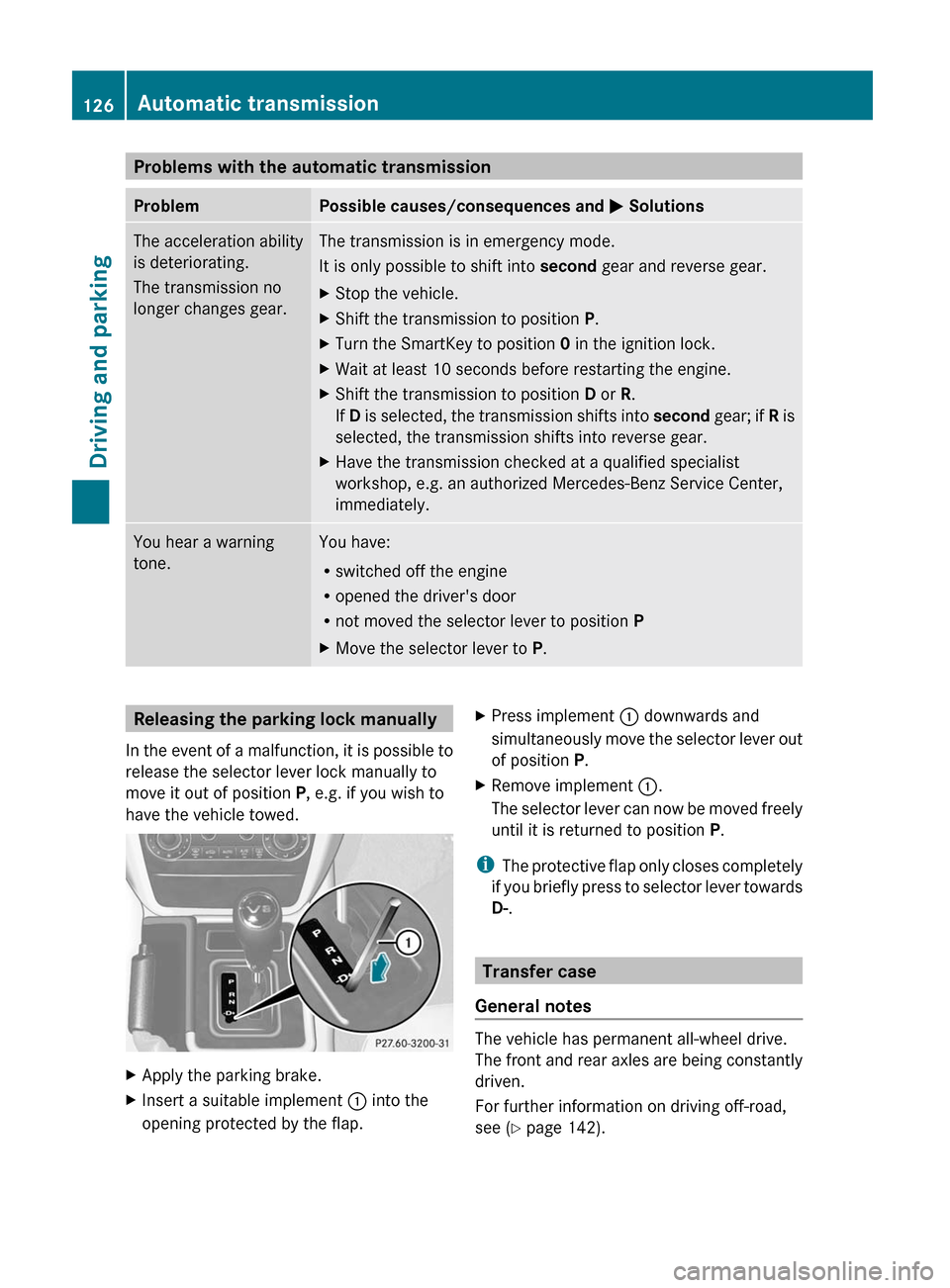 MERCEDES-BENZ G55AMG 2011 W463 Owners Manual Problems with the automatic transmissionProblemPossible causes/consequences and M SolutionsThe acceleration ability
is deteriorating.
The transmission no
longer changes gear.The transmission is in eme