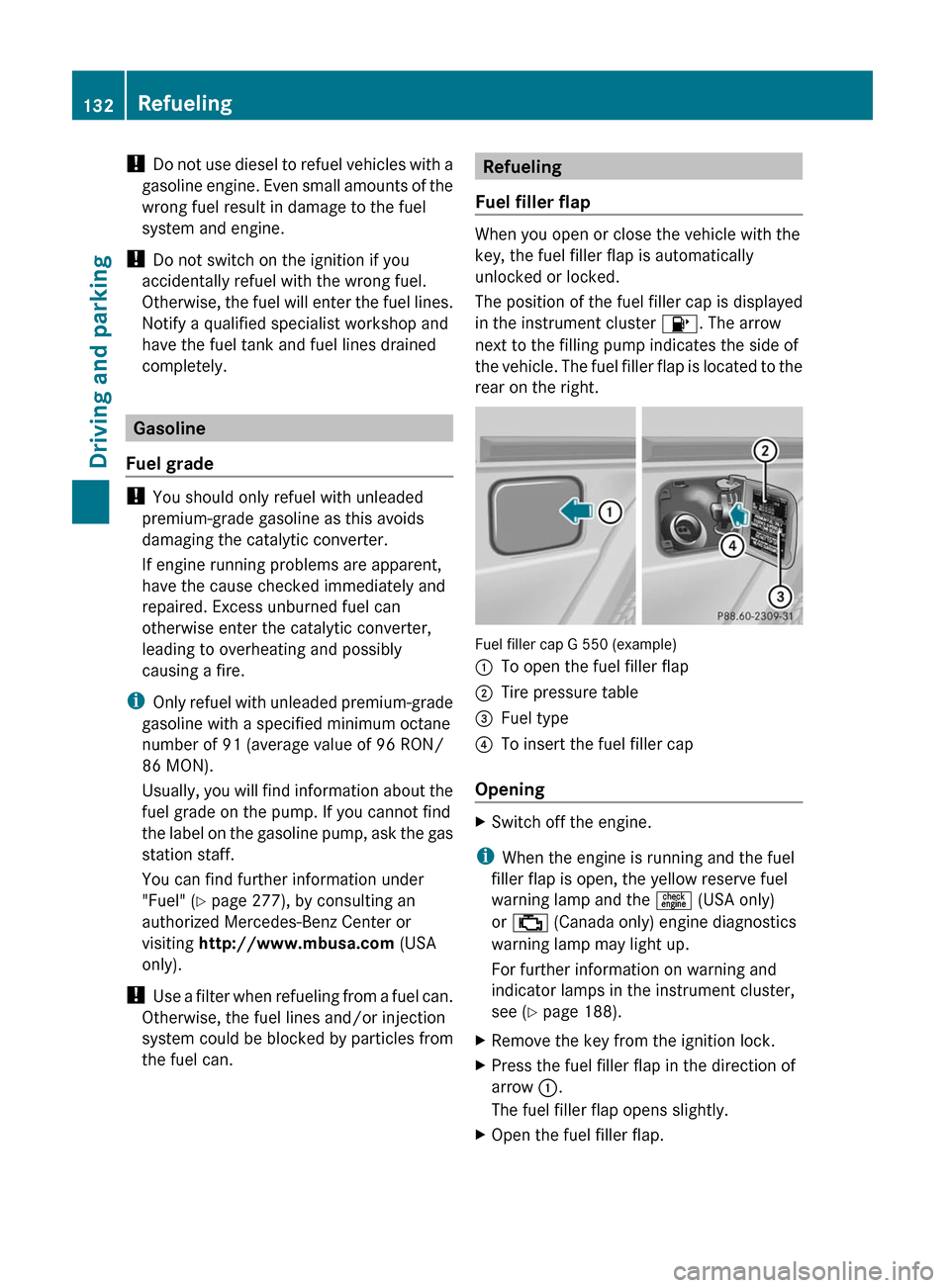 MERCEDES-BENZ G55AMG 2011 W463 Owners Manual ! Do not use diesel to refuel vehicles with a
gasoline engine. Even small amounts of the
wrong fuel result in damage to the fuel
system and engine.
! Do not switch on the ignition if you
accidentally MERCEDES-BENZ G55AMG 2011 W463 Owners Manual ! Do not use diesel to refuel vehicles with a
gasoline engine. Even small amounts of the
wrong fuel result in damage to the fuel
system and engine.
! Do not switch on the ignition if you
accidentally
