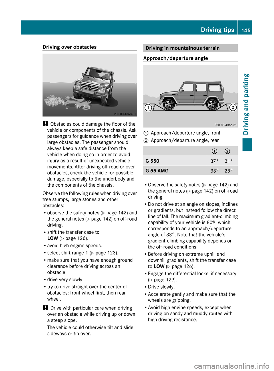 MERCEDES-BENZ G55AMG 2011 W463 Owners Manual Driving over obstacles
! Obstacles could damage the floor of the
vehicle or components of the chassis. Ask
passengers for guidance when driving over
large obstacles. The passenger should
always keep a MERCEDES-BENZ G55AMG 2011 W463 Owners Manual Driving over obstacles
! Obstacles could damage the floor of the
vehicle or components of the chassis. Ask
passengers for guidance when driving over
large obstacles. The passenger should
always keep a