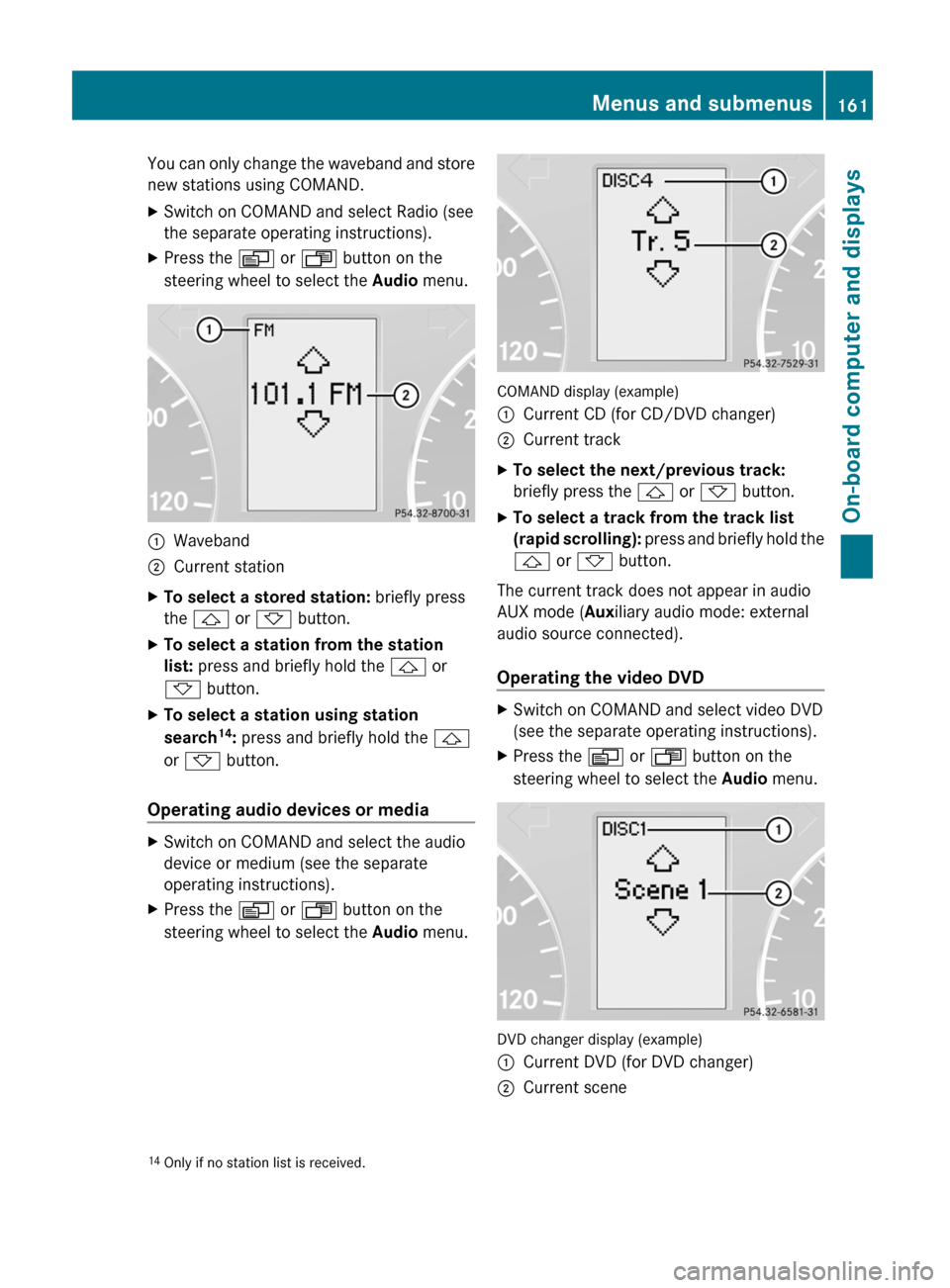 MERCEDES-BENZ G55AMG 2011 W463 Owners Manual You can only change the waveband and store
new stations using COMAND.XSwitch on COMAND and select Radio (see
the separate operating instructions).XPress the V or U button on the
steering wheel to se MERCEDES-BENZ G55AMG 2011 W463 Owners Manual You can only change the waveband and store
new stations using COMAND.XSwitch on COMAND and select Radio (see
the separate operating instructions).XPress the V or U button on the
steering wheel to se