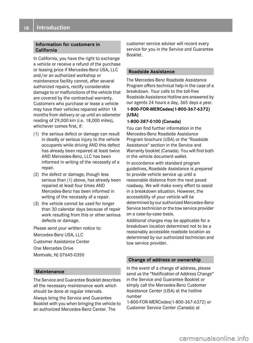 MERCEDES-BENZ G55AMG 2011 W463 Owners Manual Information for customers in
California
In California, you have the right to exchange
a vehicle or receive a refund of the purchase
or leasing price if Mercedes-Benz USA, LLC
and/or an authorized work MERCEDES-BENZ G55AMG 2011 W463 Owners Manual Information for customers in
California
In California, you have the right to exchange
a vehicle or receive a refund of the purchase
or leasing price if Mercedes-Benz USA, LLC
and/or an authorized work