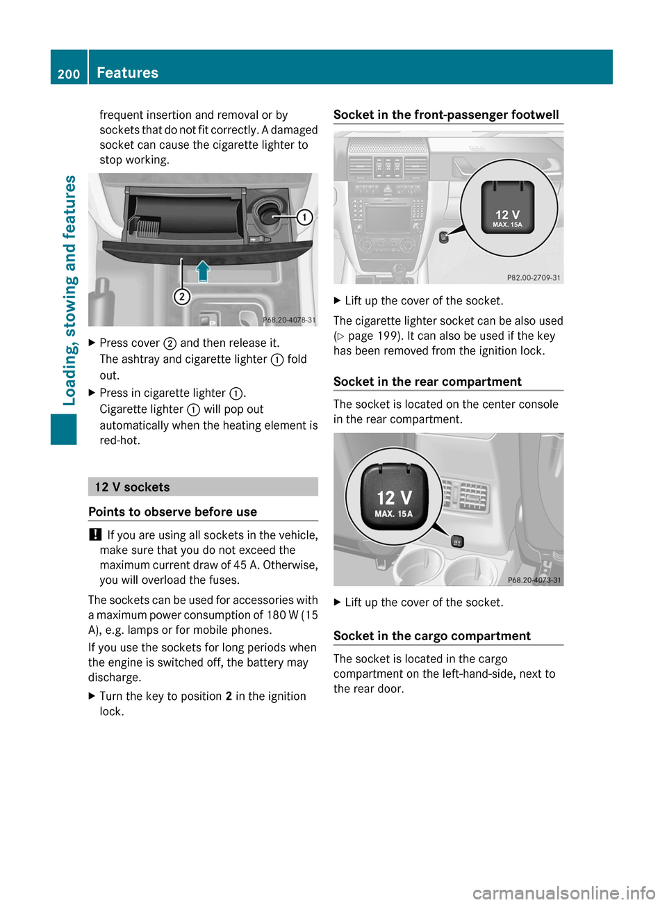 MERCEDES-BENZ G55AMG 2011 W463 Owners Manual frequent insertion and removal or by
sockets that do not fit correctly. A damaged
socket can cause the cigarette lighter to
stop working.XPress cover  ; and then release it.
The ashtray and cigarette 