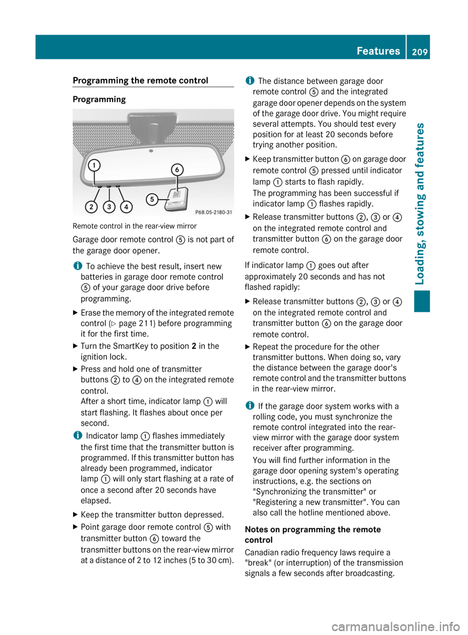 MERCEDES-BENZ G55AMG 2011 W463 Owners Manual Programming the remote control
Programming
Remote control in the rear-view mirror
Garage door remote control  A is not part of
the garage door opener.
i To achieve the best result, insert new
batterie