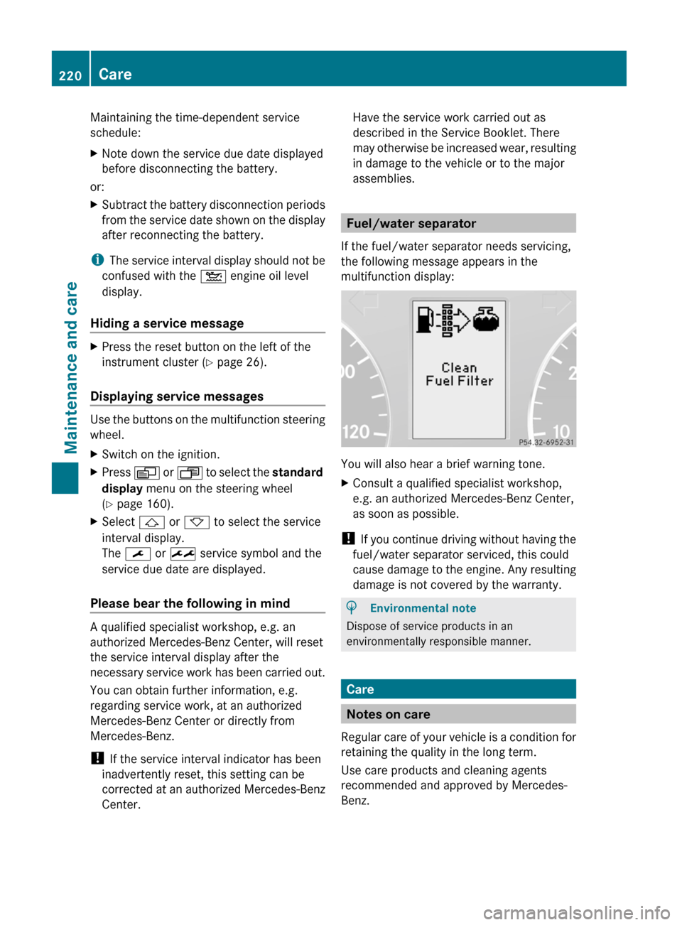 MERCEDES-BENZ G55AMG 2011 W463 Owners Manual Maintaining the time-dependent service
schedule:XNote down the service due date displayed
before disconnecting the battery.
or:
XSubtract the battery disconnection periods
from the service date shown 