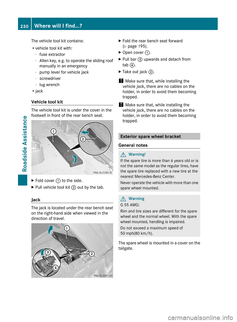 MERCEDES-BENZ G55AMG 2011 W463 Owners Manual The vehicle tool kit contains:
R vehicle tool kit with:
- fuse extractor
- Allen key, e.g. to operate the sliding roof
manually in an emergency
- pump lever for vehicle jack
- screwdriver
- lug wrench