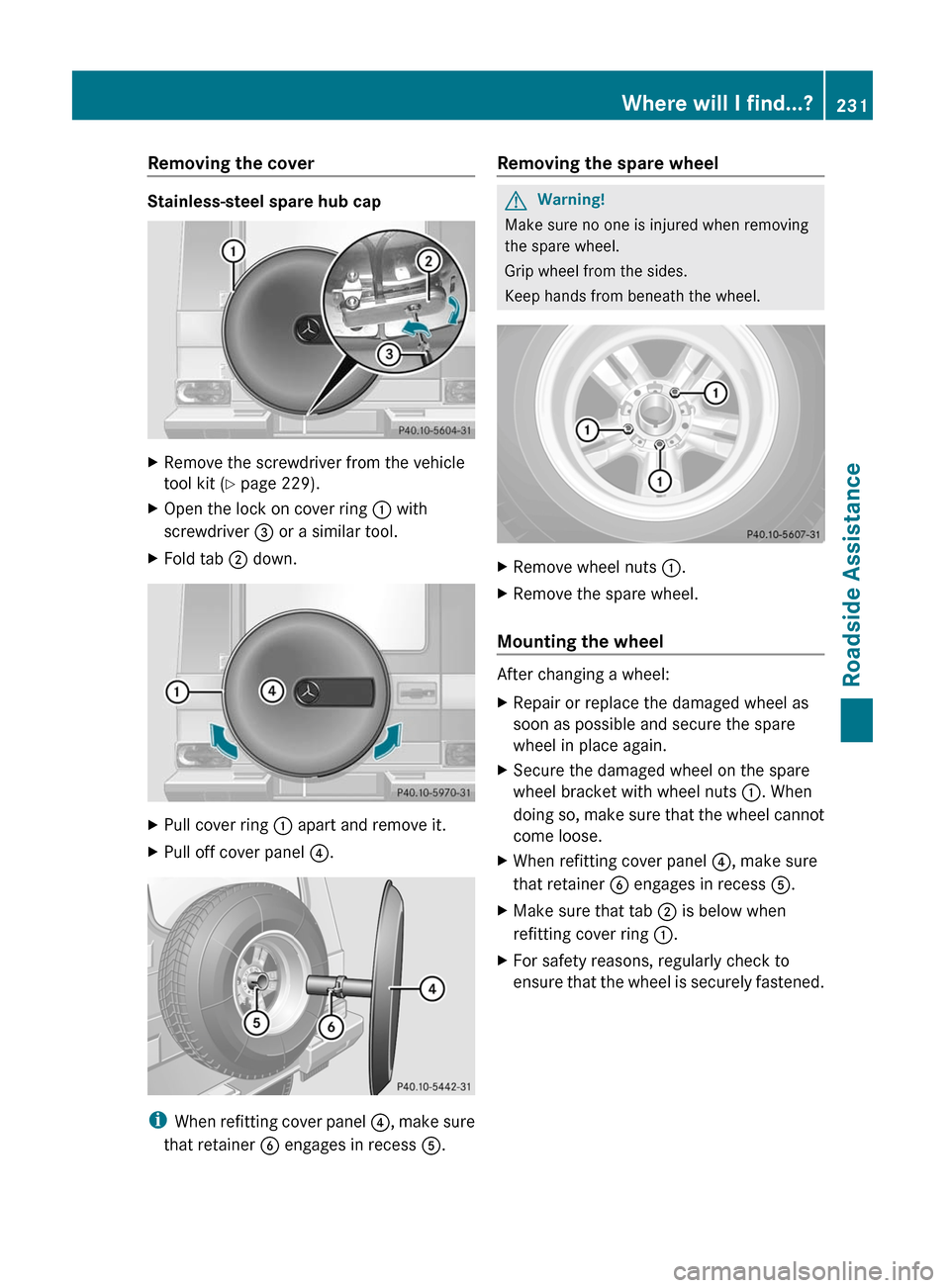 MERCEDES-BENZ G55AMG 2011 W463 Owners Manual Removing the cover
Stainless-steel spare hub cap
XRemove the screwdriver from the vehicle
tool kit ( Y page 229).XOpen the lock on cover ring  : with
screwdriver  = or a similar tool.XFold tab  ; down