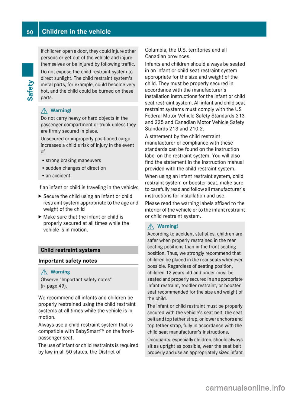 MERCEDES-BENZ G55AMG 2011 W463 Owners Manual If children open a door, they could injure other
persons or get out of the vehicle and injure
themselves or be injured by following traffic.
Do not expose the child restraint system to
direct sunlight MERCEDES-BENZ G55AMG 2011 W463 Owners Manual If children open a door, they could injure other
persons or get out of the vehicle and injure
themselves or be injured by following traffic.
Do not expose the child restraint system to
direct sunlight