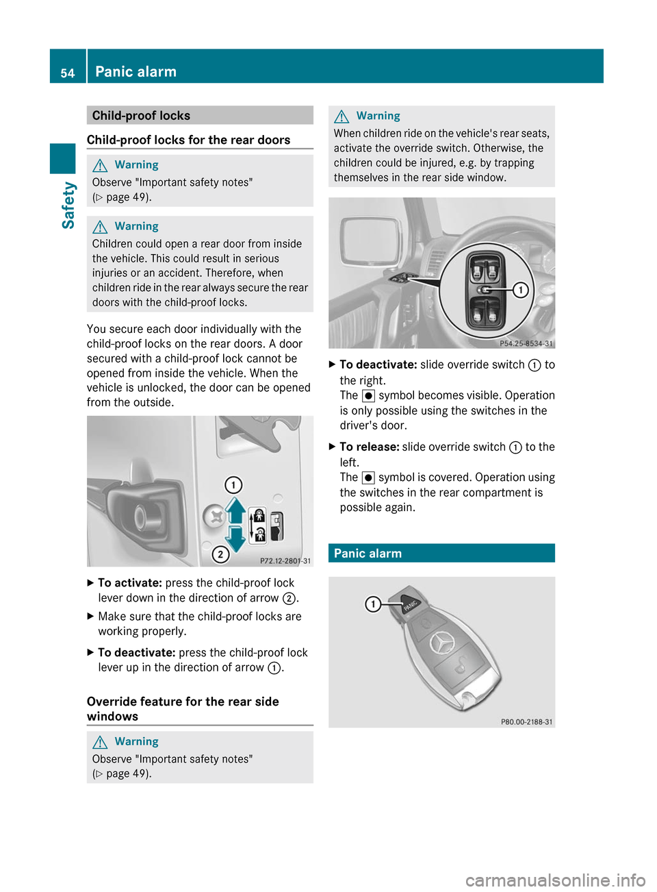 MERCEDES-BENZ G55AMG 2011 W463 Owners Manual Child-proof locks
Child-proof locks for the rear doorsGWarning
Observe "Important safety notes"
( Y page 49).
GWarning
Children could open a rear door from inside
the vehicle. This could result in se MERCEDES-BENZ G55AMG 2011 W463 Owners Manual Child-proof locks
Child-proof locks for the rear doorsGWarning
Observe "Important safety notes"
( Y page 49).
GWarning
Children could open a rear door from inside
the vehicle. This could result in se