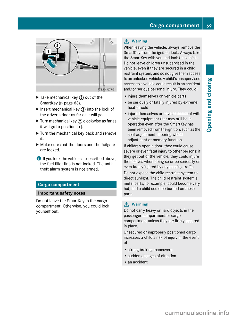 MERCEDES-BENZ G55AMG 2011 W463 Owners Manual XTake mechanical key ; out of the
SmartKey ( Y page 63).XInsert mechanical key  ; into the lock of
the drivers door as far as it will go.XTurn mechanical key  ; clockwise as far as
it will go to posi