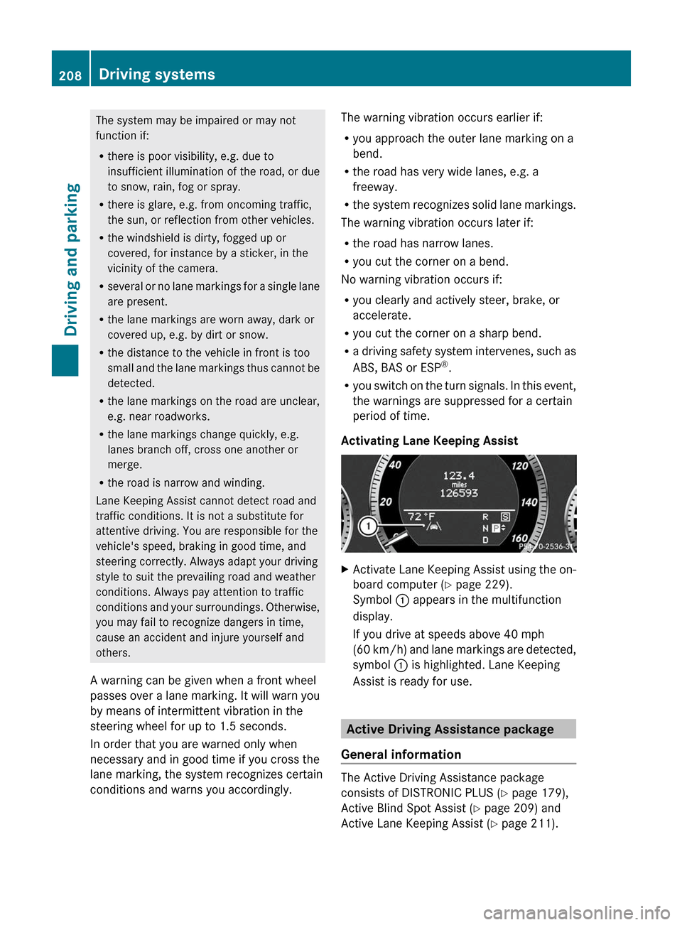 MERCEDES-BENZ E63AMG 2011 W212 Owners Manual The system may be impaired or may not
function if:
R there is poor visibility, e.g. due to
insufficient illumination of the road, or due
to snow, rain, fog or spray.
R there is glare, e.g. from oncomi