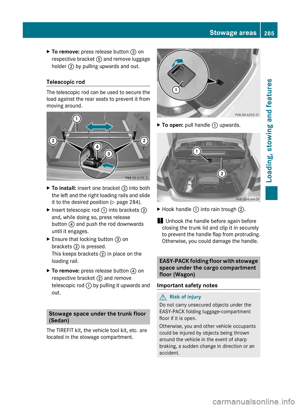 MERCEDES-BENZ E63AMG 2011 W212 Owners Manual XTo remove: press release button = on
respective bracket A and remove luggage
holder ; by pulling upwards and out.
Telescopic rod
The telescopic rod can be used to secure the
load against the rear sea