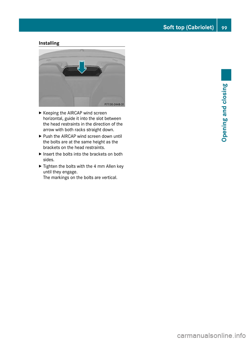 MERCEDES-BENZ E-Class COUPE 2011 C207 Owners Manual InstallingXKeeping the AIRCAP wind screen
horizontal, guide it into the slot between
the head restraints in the direction of the
arrow with both racks straight down.XPush the AIRCAP wind screen down u