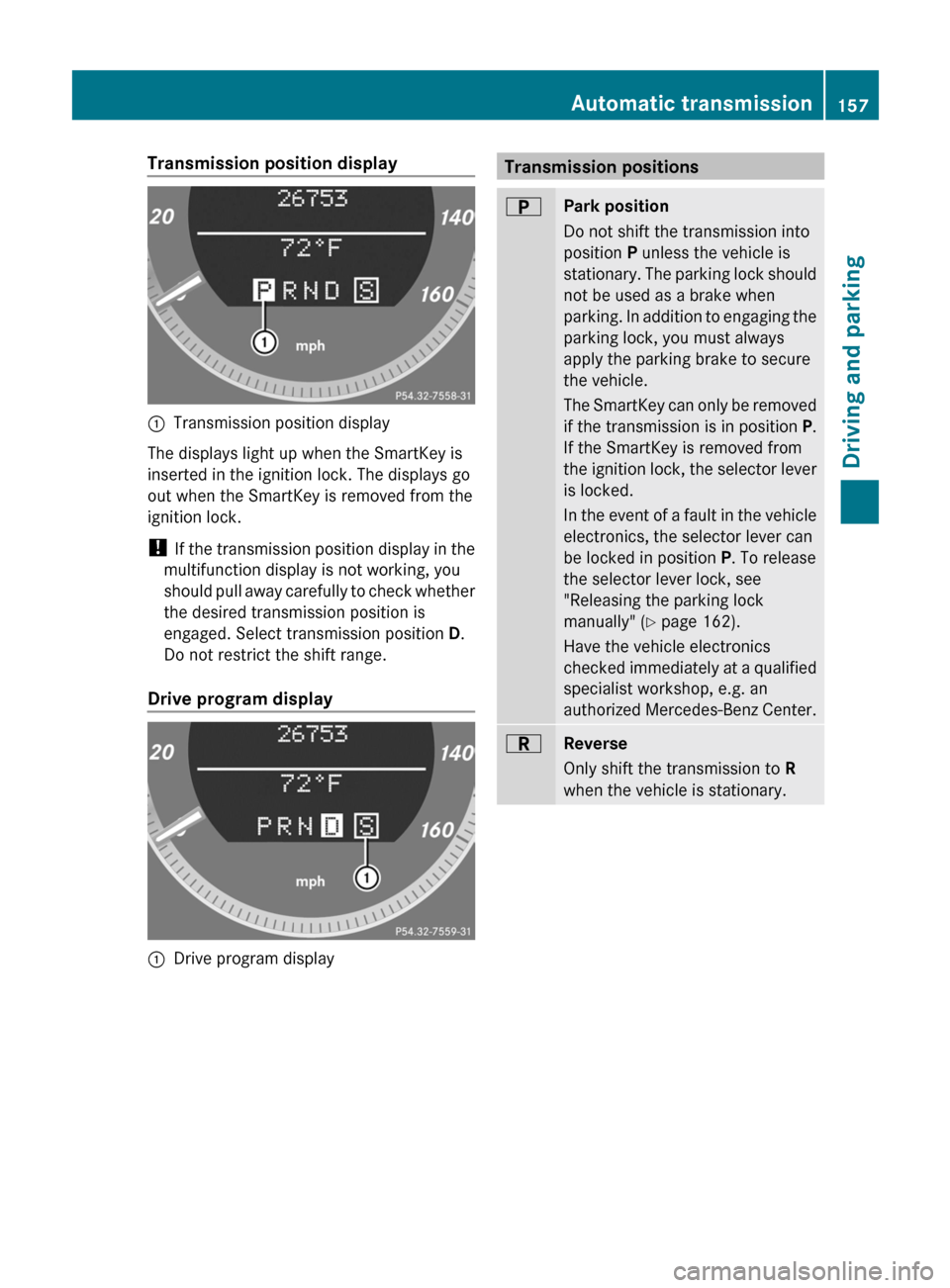 MERCEDES-BENZ E-Class COUPE 2011 C207 Owners Manual Transmission position display:Transmission position display
The displays light up when the SmartKey is
inserted in the ignition lock. The displays go
out when the SmartKey is removed from the
ignition MERCEDES-BENZ E-Class COUPE 2011 C207 Owners Manual Transmission position display:Transmission position display
The displays light up when the SmartKey is
inserted in the ignition lock. The displays go
out when the SmartKey is removed from the
ignition