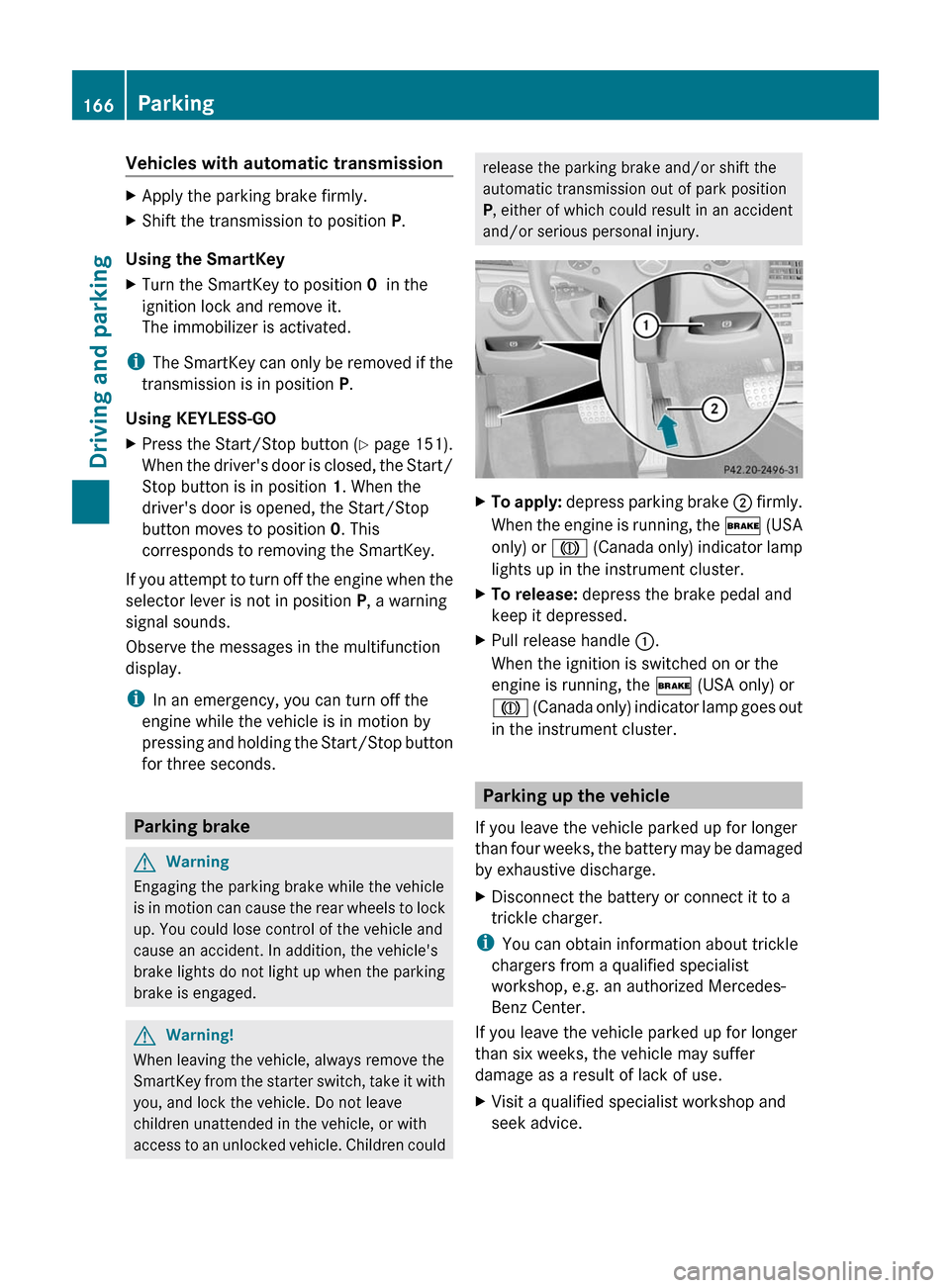 MERCEDES-BENZ E-Class COUPE 2011 C207 Owners Manual Vehicles with automatic transmissionXApply the parking brake firmly.XShift the transmission to position P.
Using the SmartKey
XTurn the SmartKey to position 0 in the
ignition lock and remove it.
The MERCEDES-BENZ E-Class COUPE 2011 C207 Owners Manual Vehicles with automatic transmissionXApply the parking brake firmly.XShift the transmission to position P.
Using the SmartKey
XTurn the SmartKey to position 0 in the
ignition lock and remove it.
The