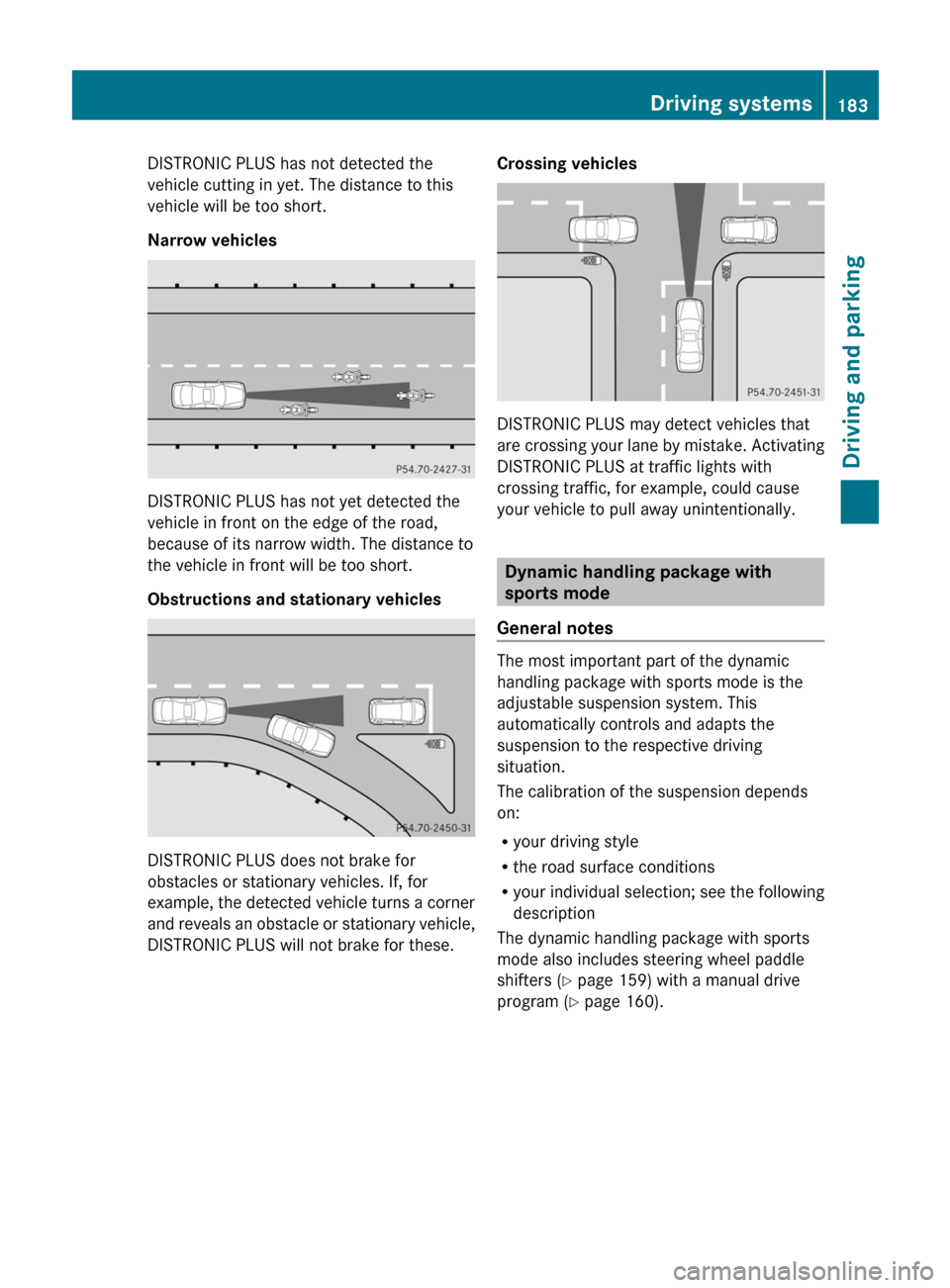 MERCEDES-BENZ E-Class COUPE 2011 C207 Owners Manual DISTRONIC PLUS has not detected the
vehicle cutting in yet. The distance to this
vehicle will be too short.
Narrow vehicles
DISTRONIC PLUS has not yet detected the
vehicle in front on the edge of the MERCEDES-BENZ E-Class COUPE 2011 C207 Owners Manual DISTRONIC PLUS has not detected the
vehicle cutting in yet. The distance to this
vehicle will be too short.
Narrow vehicles
DISTRONIC PLUS has not yet detected the
vehicle in front on the edge of the