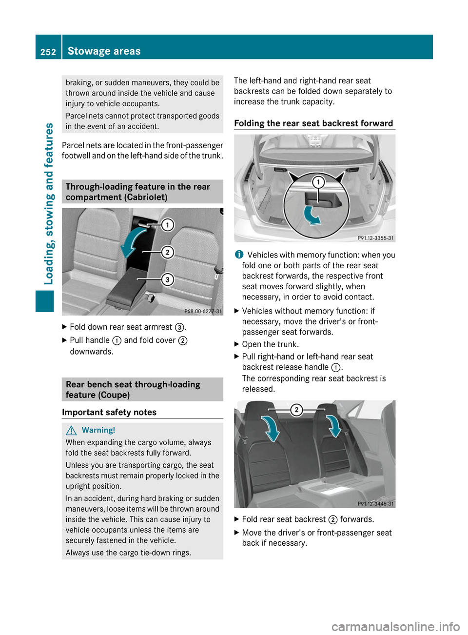 MERCEDES-BENZ E-Class COUPE 2011 C207 Owners Manual braking, or sudden maneuvers, they could be
thrown around inside the vehicle and cause
injury to vehicle occupants.
Parcel nets cannot protect transported goods
in the event of an accident.
Parcel net MERCEDES-BENZ E-Class COUPE 2011 C207 Owners Manual braking, or sudden maneuvers, they could be
thrown around inside the vehicle and cause
injury to vehicle occupants.
Parcel nets cannot protect transported goods
in the event of an accident.
Parcel net