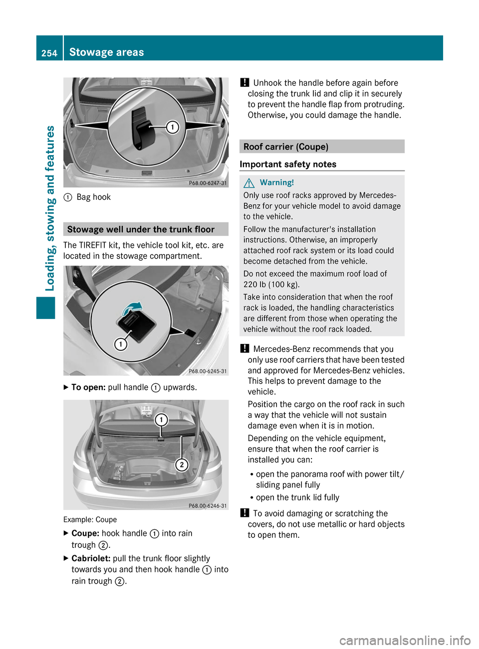MERCEDES-BENZ E-Class COUPE 2011 C207 Owners Manual :Bag hook
Stowage well under the trunk floor
The TIREFIT kit, the vehicle tool kit, etc. are
located in the stowage compartment.
XTo open: pull handle : upwards.
Example: Coupe
XCoupe: hook handle : i MERCEDES-BENZ E-Class COUPE 2011 C207 Owners Manual :Bag hook
Stowage well under the trunk floor
The TIREFIT kit, the vehicle tool kit, etc. are
located in the stowage compartment.
XTo open: pull handle : upwards.
Example: Coupe
XCoupe: hook handle : i