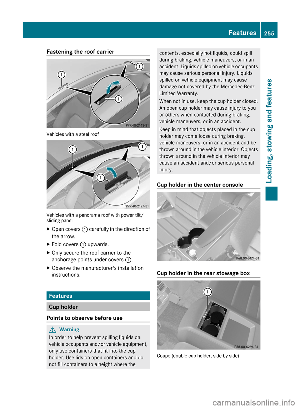 MERCEDES-BENZ E-Class COUPE 2011 C207 Owners Manual Fastening the roof carrier
Vehicles with a steel roof
Vehicles with a panorama roof with power tilt/sliding panel
XOpen covers : carefully in the direction of
the arrow.
XFold covers : upwards.XOnly s MERCEDES-BENZ E-Class COUPE 2011 C207 Owners Manual Fastening the roof carrier
Vehicles with a steel roof
Vehicles with a panorama roof with power tilt/sliding panel
XOpen covers : carefully in the direction of
the arrow.
XFold covers : upwards.XOnly s