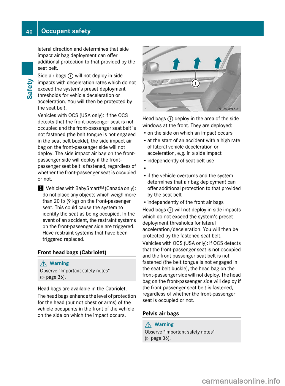 MERCEDES-BENZ E-Class COUPE 2011 C207 Owners Manual lateral direction and determines that side
impact air bag deployment can offer
additional protection to that provided by the
seat belt.
Side air bags : will not deploy in side
impacts with decelerati MERCEDES-BENZ E-Class COUPE 2011 C207 Owners Manual lateral direction and determines that side
impact air bag deployment can offer
additional protection to that provided by the
seat belt.
Side air bags : will not deploy in side
impacts with decelerati