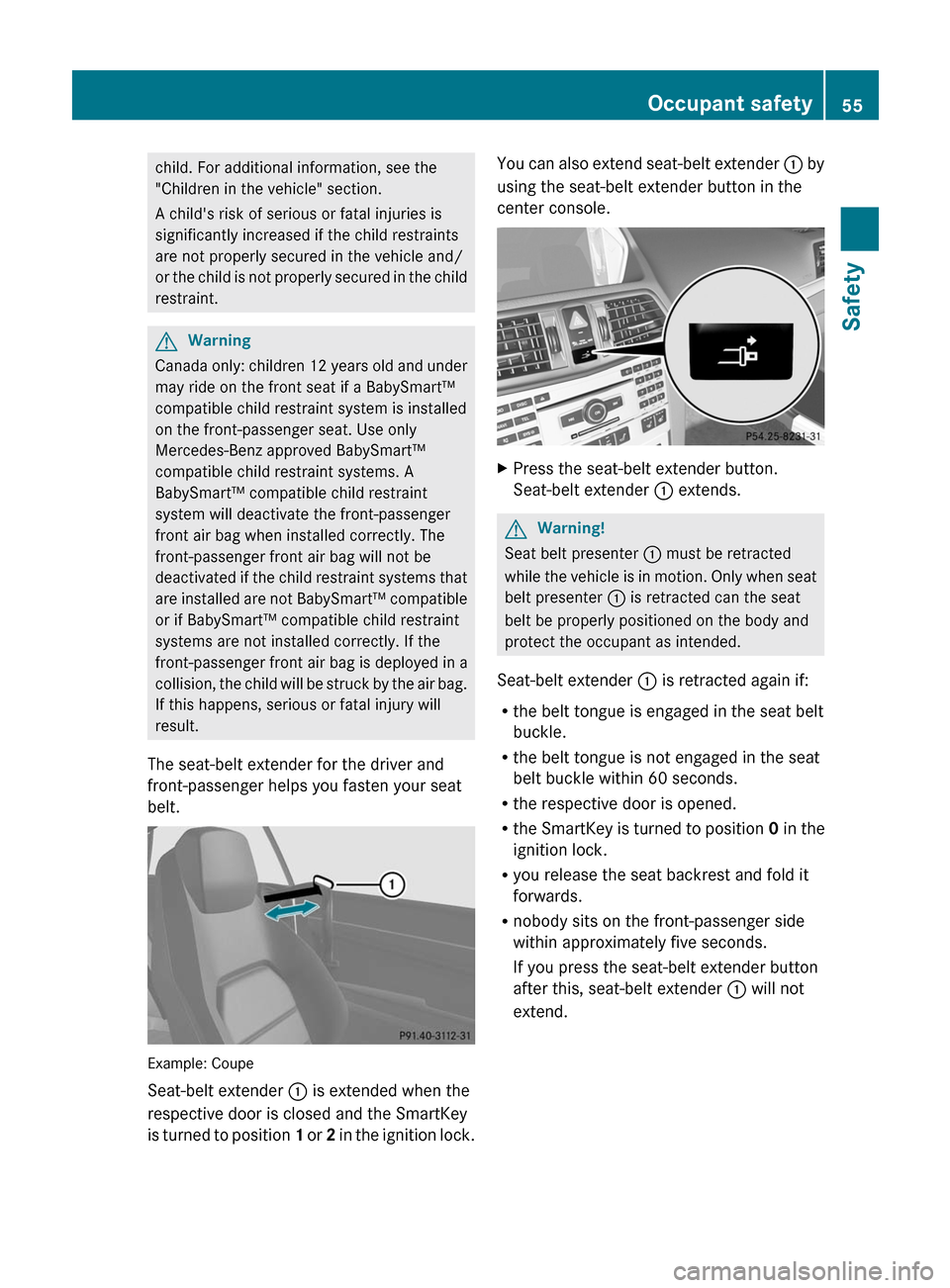 MERCEDES-BENZ E-Class COUPE 2011 C207 Owners Manual child. For additional information, see the
"Children in the vehicle" section.
A childs risk of serious or fatal injuries is
significantly increased if the child restraints
are not properly secured in MERCEDES-BENZ E-Class COUPE 2011 C207 Owners Manual child. For additional information, see the
"Children in the vehicle" section.
A childs risk of serious or fatal injuries is
significantly increased if the child restraints
are not properly secured in