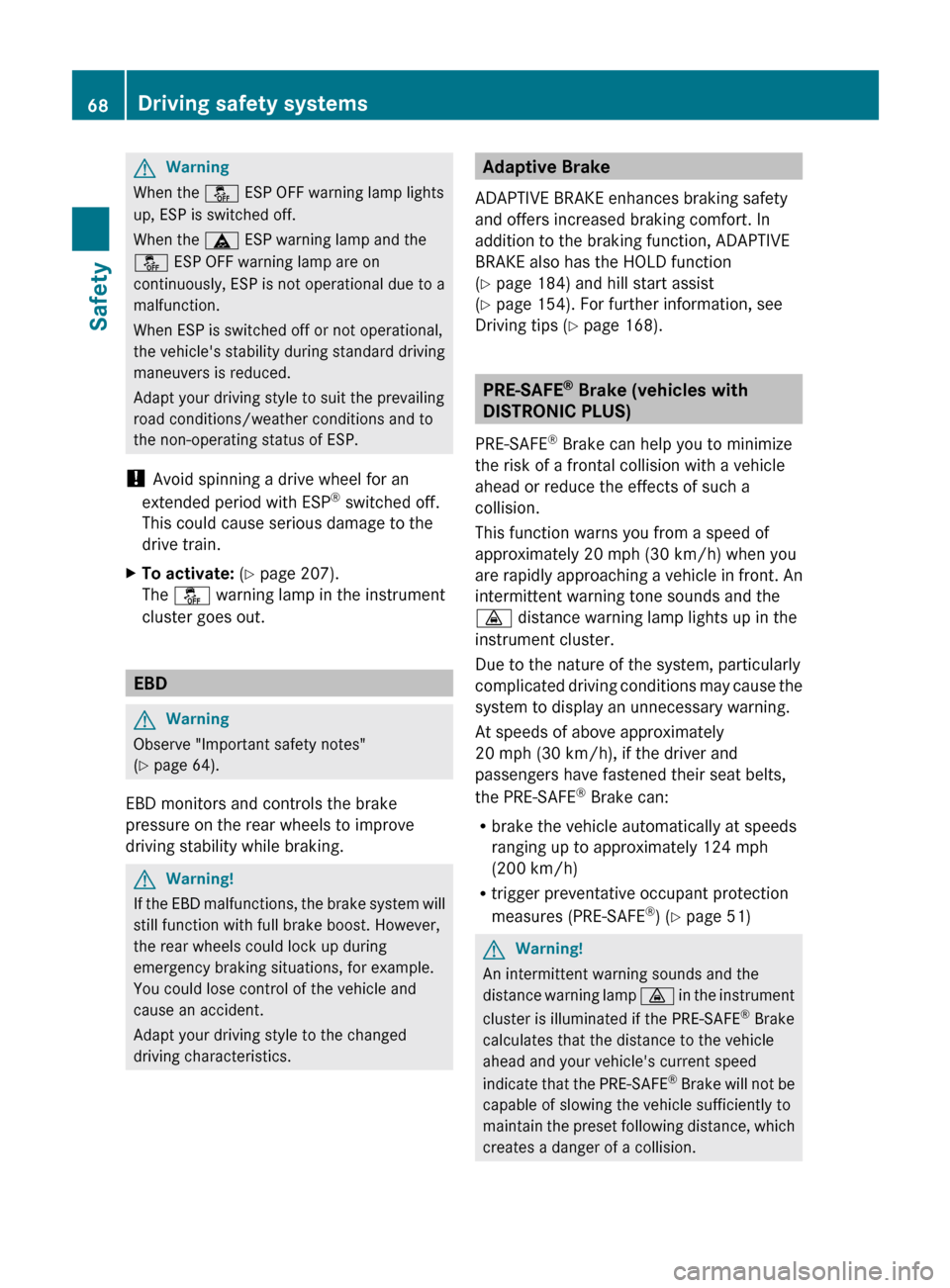 MERCEDES-BENZ E-Class COUPE 2011 C207 Owners Manual GWarning
When the å ESP OFF warning lamp lights
up, ESP is switched off.
When the ä ESP warning lamp and the
å ESP OFF warning lamp are on
continuously, ESP is not operational due to a
malfunctio MERCEDES-BENZ E-Class COUPE 2011 C207 Owners Manual GWarning
When the å ESP OFF warning lamp lights
up, ESP is switched off.
When the ä ESP warning lamp and the
å ESP OFF warning lamp are on
continuously, ESP is not operational due to a
malfunctio