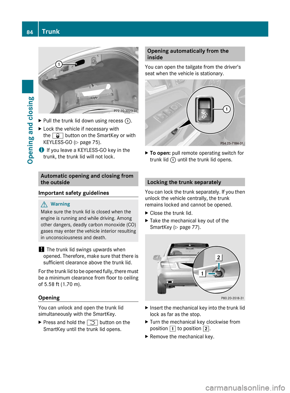 MERCEDES-BENZ E-Class COUPE 2011 C207 Owners Manual XPull the trunk lid down using recess :.XLock the vehicle if necessary with
the & button on the SmartKey or with
KEYLESS-GO (Y page 75).
iIf you leave a KEYLESS-GO key in the
trunk, the trunk lid will MERCEDES-BENZ E-Class COUPE 2011 C207 Owners Manual XPull the trunk lid down using recess :.XLock the vehicle if necessary with
the & button on the SmartKey or with
KEYLESS-GO (Y page 75).
iIf you leave a KEYLESS-GO key in the
trunk, the trunk lid will