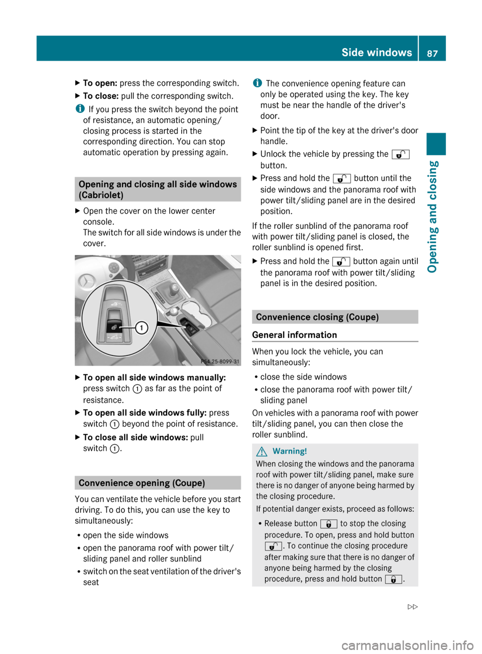 MERCEDES-BENZ E-Class COUPE 2011 C207 Owners Manual XTo open: press the corresponding switch.XTo close: pull the corresponding switch.
i
If you press the switch beyond the point
of resistance, an automatic opening/
closing process is started in the
co MERCEDES-BENZ E-Class COUPE 2011 C207 Owners Manual XTo open: press the corresponding switch.XTo close: pull the corresponding switch.
i
If you press the switch beyond the point
of resistance, an automatic opening/
closing process is started in the
co