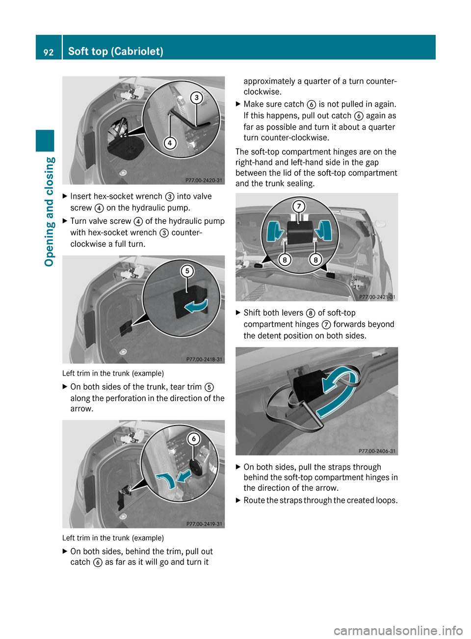 MERCEDES-BENZ E-Class COUPE 2011 C207 Owners Manual XInsert hex-socket wrench = into valve
screw ? on the hydraulic pump.
XTurn valve screw ? of the hydraulic pump
with hex-socket wrench = counter-
clockwise a full turn.
Left trim in the trunk (example MERCEDES-BENZ E-Class COUPE 2011 C207 Owners Manual XInsert hex-socket wrench = into valve
screw ? on the hydraulic pump.
XTurn valve screw ? of the hydraulic pump
with hex-socket wrench = counter-
clockwise a full turn.
Left trim in the trunk (example