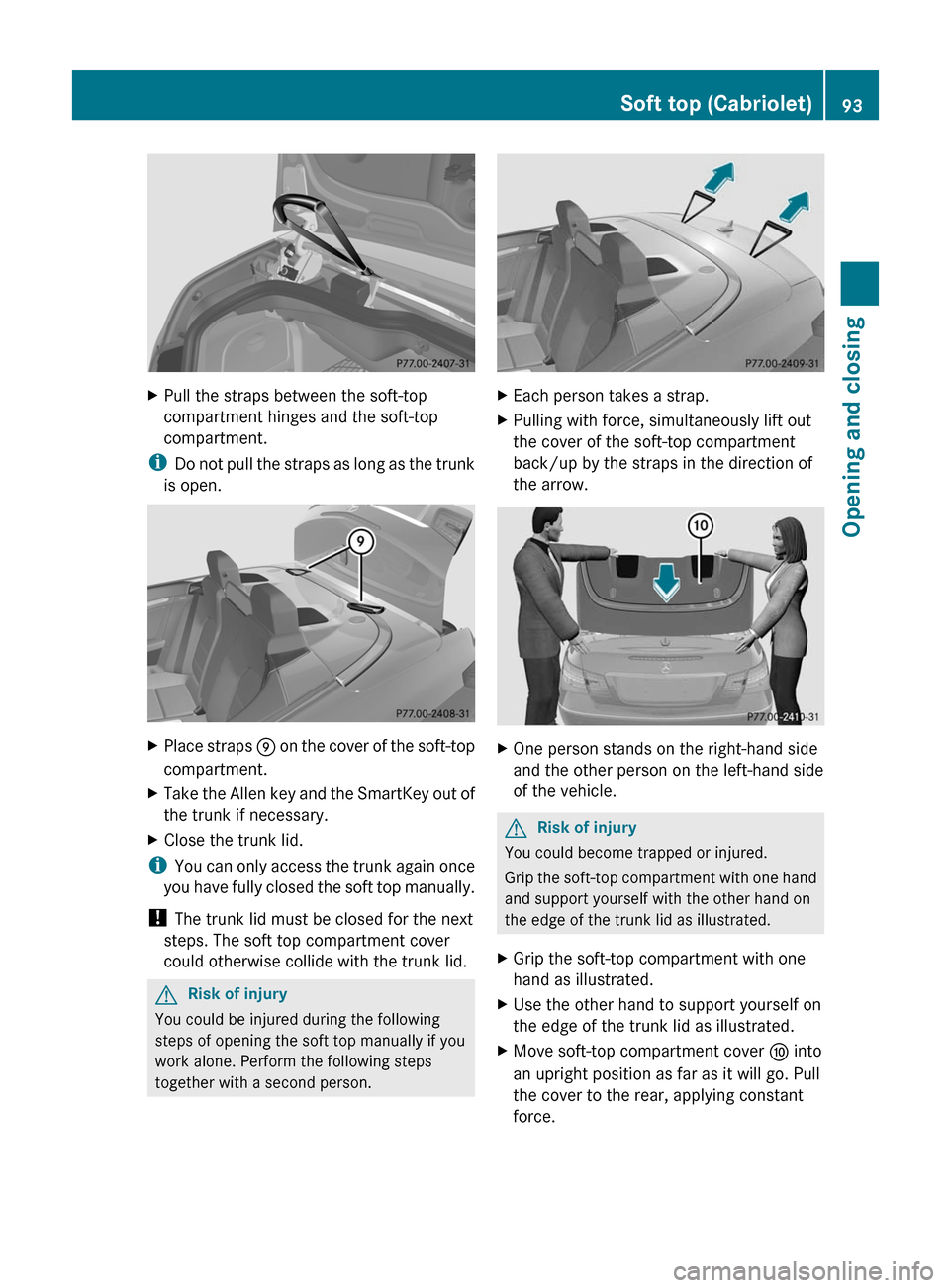 MERCEDES-BENZ E-Class COUPE 2011 C207 Owners Manual XPull the straps between the soft-top
compartment hinges and the soft-top
compartment.
iDo not pull the straps as long as the trunk
is open.
XPlace straps E on the cover of the soft-top
compartment.
X MERCEDES-BENZ E-Class COUPE 2011 C207 Owners Manual XPull the straps between the soft-top
compartment hinges and the soft-top
compartment.
iDo not pull the straps as long as the trunk
is open.
XPlace straps E on the cover of the soft-top
compartment.
X
