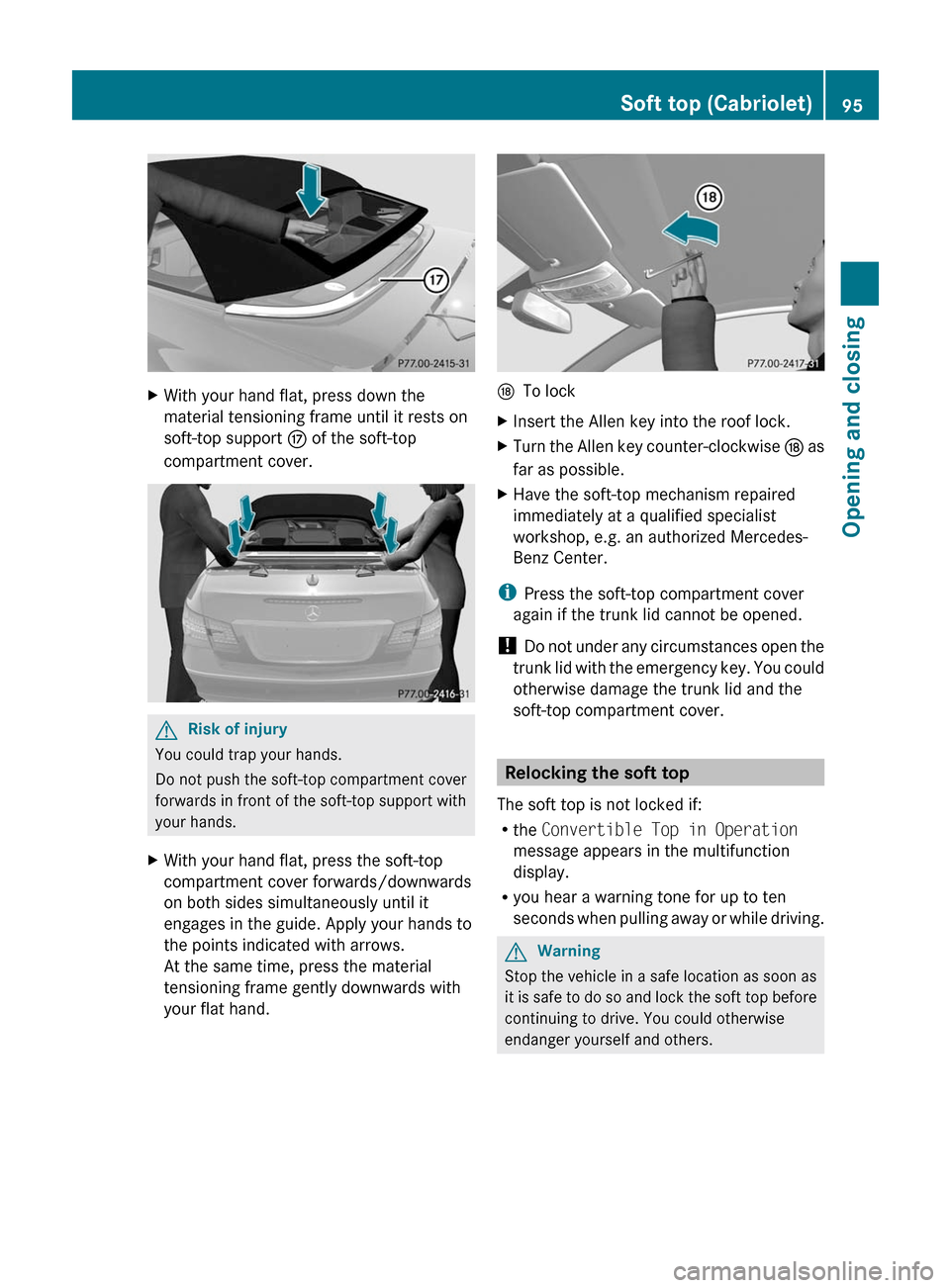 MERCEDES-BENZ E-Class COUPE 2011 C207 Owners Manual XWith your hand flat, press down the
material tensioning frame until it rests on
soft-top support M of the soft-top
compartment cover.GRisk of injury
You could trap your hands.
Do not push the soft-t MERCEDES-BENZ E-Class COUPE 2011 C207 Owners Manual XWith your hand flat, press down the
material tensioning frame until it rests on
soft-top support M of the soft-top
compartment cover.GRisk of injury
You could trap your hands.
Do not push the soft-t