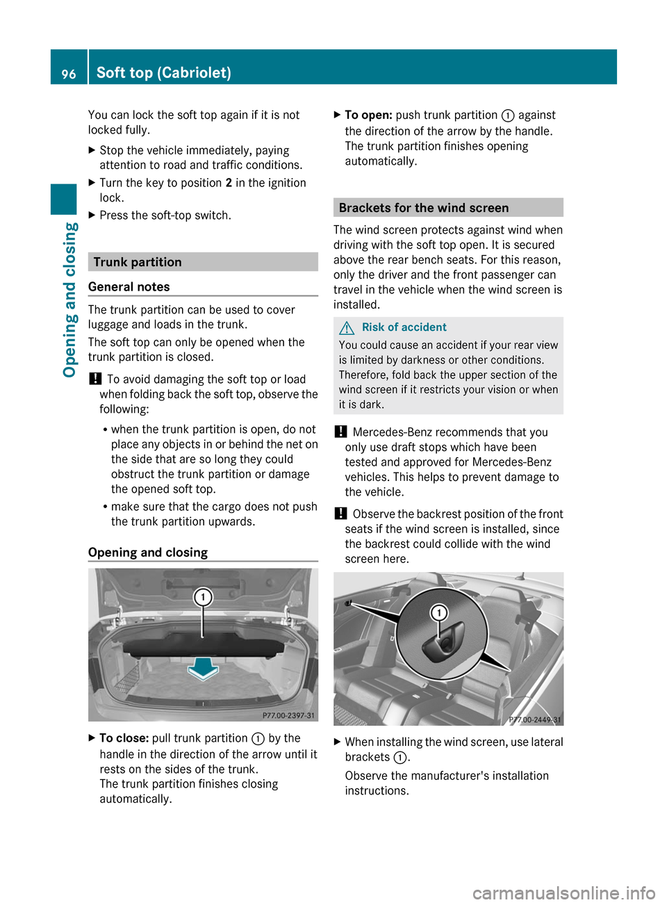 MERCEDES-BENZ E-Class COUPE 2011 C207 Owners Manual You can lock the soft top again if it is not
locked fully.XStop the vehicle immediately, paying
attention to road and traffic conditions.XTurn the key to position 2 in the ignition
lock.XPress the so MERCEDES-BENZ E-Class COUPE 2011 C207 Owners Manual You can lock the soft top again if it is not
locked fully.XStop the vehicle immediately, paying
attention to road and traffic conditions.XTurn the key to position 2 in the ignition
lock.XPress the so