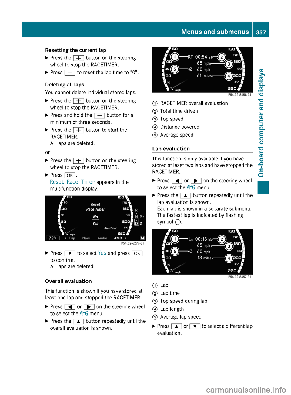 MERCEDES-BENZ CL-Class 2011 C216 Owners Manual Resetting the current lapXPress the W button on the steering
wheel to stop the RACETIMER.
XPress X to reset the lap time to "0”.
Deleting all laps
You cannot delete individual stored laps.
XPress th