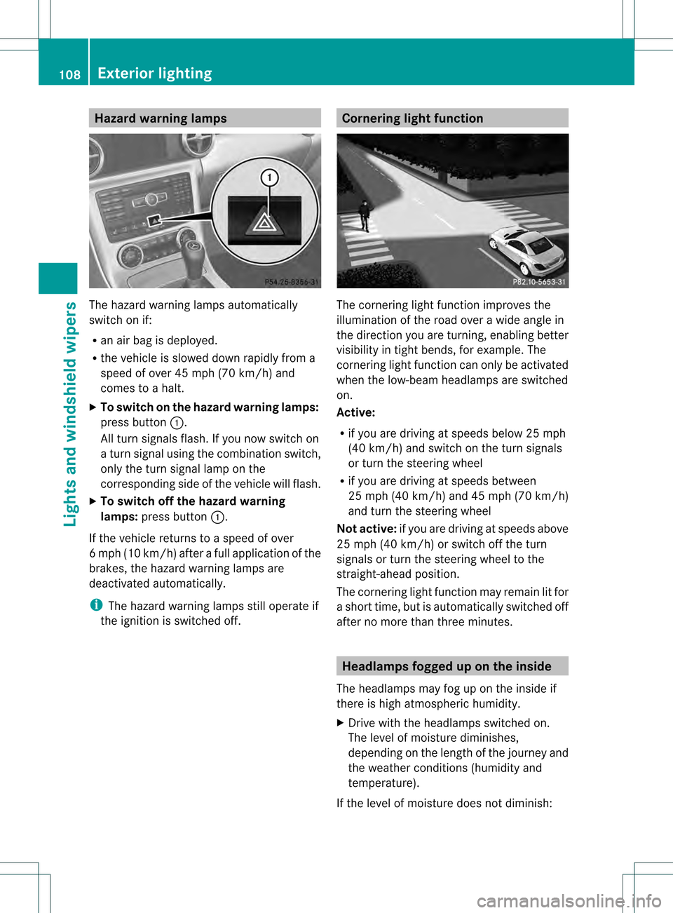 MERCEDES-BENZ SLK350 2012 R172 Owners Manual Hazard warning lamps
The hazard warning lamps automatically
switch on if:
R
an air bag is deployed.
R the vehicle is slowed downr apidly from a
speed of over 45 mph (70 km/h) and
comes to a halt.
X To MERCEDES-BENZ SLK350 2012 R172 Owners Manual Hazard warning lamps
The hazard warning lamps automatically
switch on if:
R
an air bag is deployed.
R the vehicle is slowed downr apidly from a
speed of over 45 mph (70 km/h) and
comes to a halt.
X To