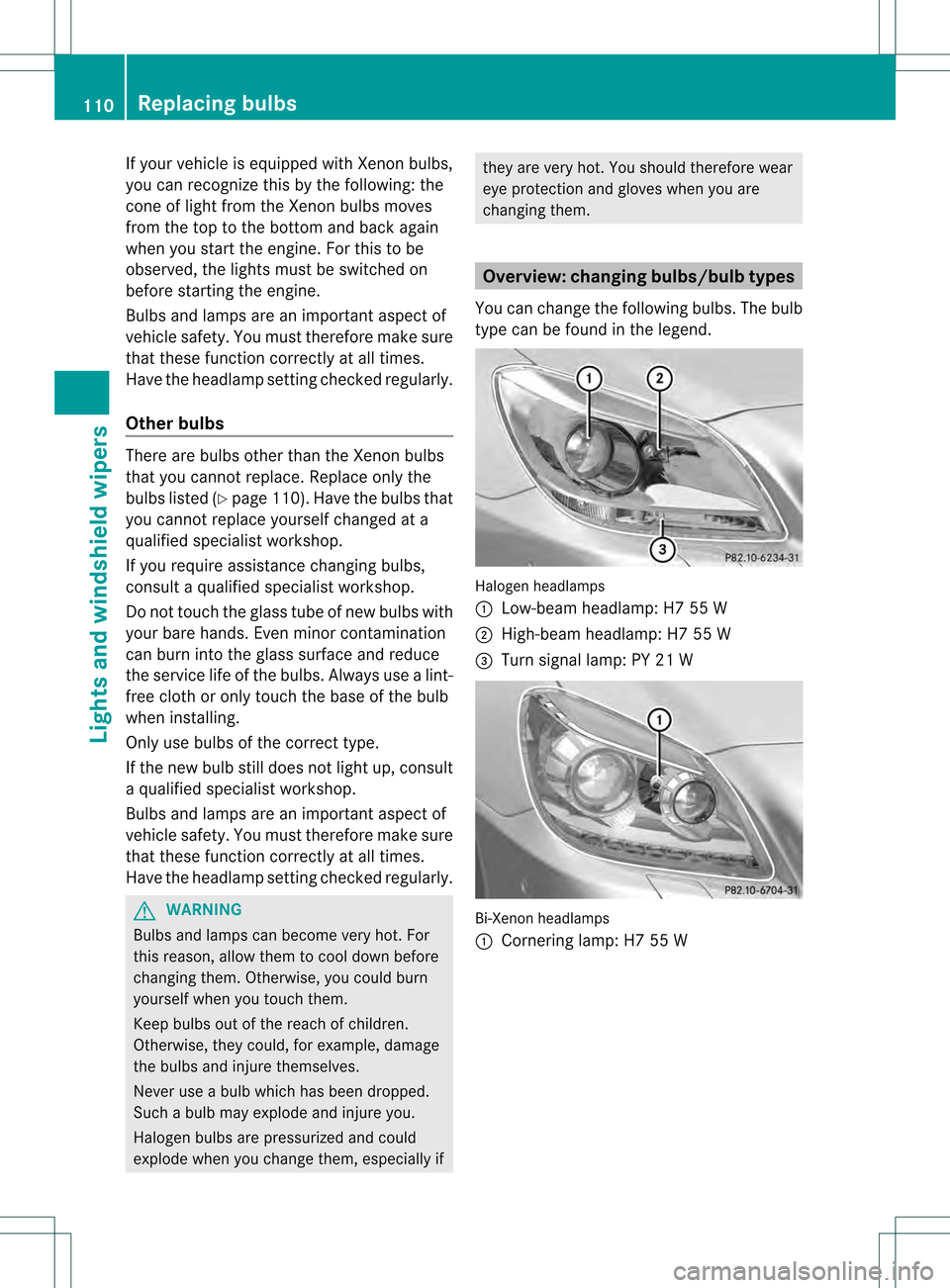 MERCEDES-BENZ SLK350 2012 R172 Owners Manual If yourv
ehicle is equipped with Xenon bulbs,
you can recognize this by the following: the
cone of light from the Xenon bulbs moves
from the top to the bottom and back again
when you start the engine. MERCEDES-BENZ SLK350 2012 R172 Owners Manual If yourv
ehicle is equipped with Xenon bulbs,
you can recognize this by the following: the
cone of light from the Xenon bulbs moves
from the top to the bottom and back again
when you start the engine.