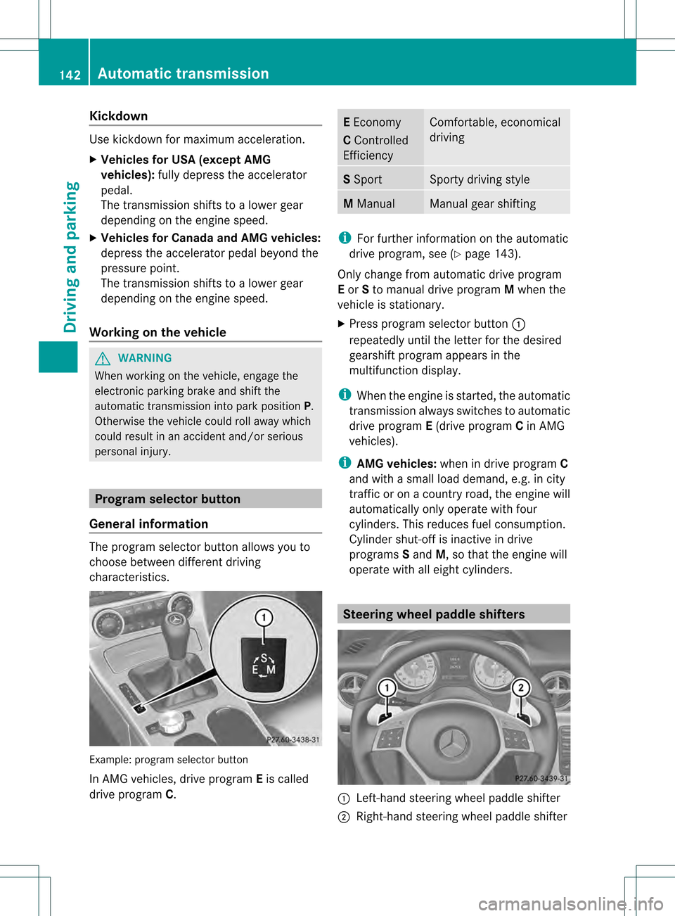 MERCEDES-BENZ SLK350 2012 R172 Owners Manual Kickdown
Use kickdown for maximum acceleration.
X
Vehicles for USA (excep tAMG
vehicles): fully depress the accelerator
pedal.
The transmission shifts to a lower gear
depending on the engine speed.
X MERCEDES-BENZ SLK350 2012 R172 Owners Manual Kickdown
Use kickdown for maximum acceleration.
X
Vehicles for USA (excep tAMG
vehicles): fully depress the accelerator
pedal.
The transmission shifts to a lower gear
depending on the engine speed.
X