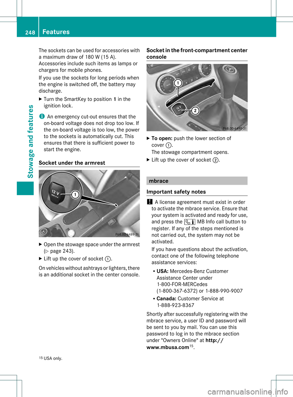MERCEDES-BENZ SLK350 2012 R172 Owners Manual The sockets can be used for accessories with
a maximum draw of 180 W (15 A).
Accessories include such items as lamps or
chargers for mobile phones.
If you use the sockets for long periods when
the eng MERCEDES-BENZ SLK350 2012 R172 Owners Manual The sockets can be used for accessories with
a maximum draw of 180 W (15 A).
Accessories include such items as lamps or
chargers for mobile phones.
If you use the sockets for long periods when
the eng