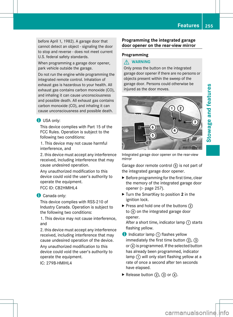MERCEDES-BENZ SLK350 2012 R172 Owners Manual before April 1, 1982). A garage door that
cannot detect an object - signaling the door
to stop and revers e-does not meet current
U.S .federal safety standards.
When programming a garage door opener,
MERCEDES-BENZ SLK350 2012 R172 Owners Manual before April 1, 1982). A garage door that
cannot detect an object - signaling the door
to stop and revers e-does not meet current
U.S .federal safety standards.
When programming a garage door opener,