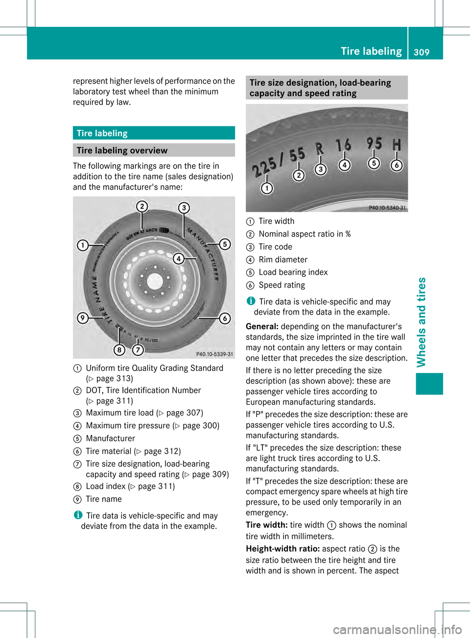 MERCEDES-BENZ SLK350 2012 R172 Owners Manual represent higher levels of performance on the
laboratory test wheel than the minimum
required by law.
Tire labeling
Tire labeling overview
The following markings are on the tire in
addition to the tir MERCEDES-BENZ SLK350 2012 R172 Owners Manual represent higher levels of performance on the
laboratory test wheel than the minimum
required by law.
Tire labeling
Tire labeling overview
The following markings are on the tire in
addition to the tir