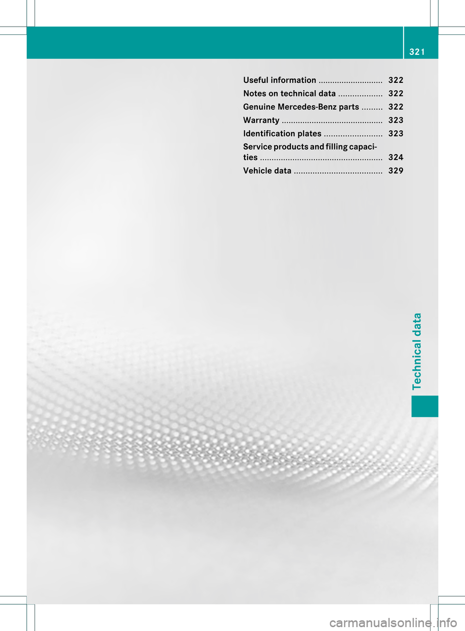 MERCEDES-BENZ SLK350 2012 R172 Owners Manual Useful information
............................322
Notes on technical data ...................322
Genuine Mercedes-Benz parts .........322
Warranty ............................................ 323
Ide