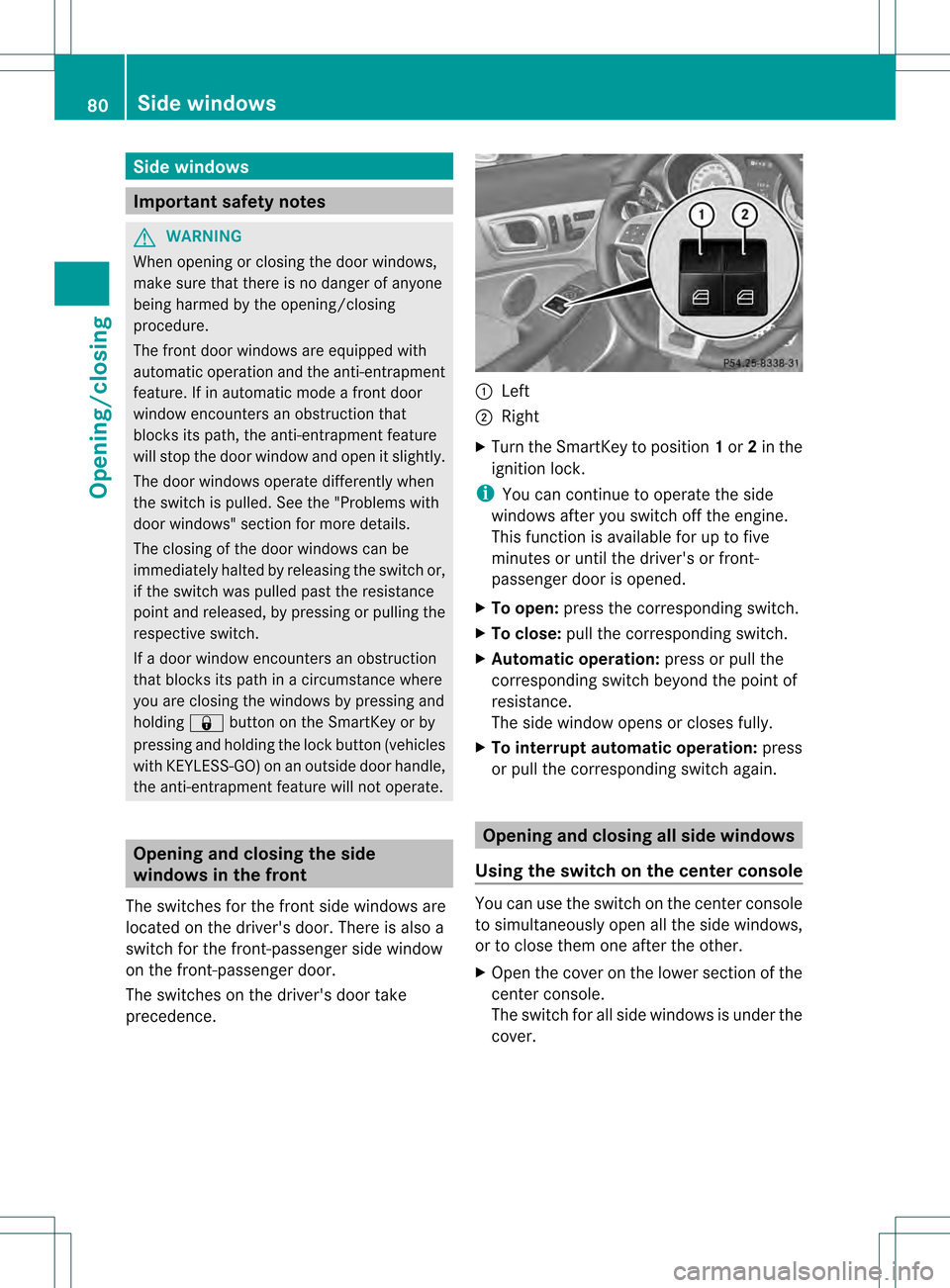 MERCEDES-BENZ SLK350 2012 R172 Owners Manual Side windows
Important safety notes
G
WARNING
When opening or closing the door windows,
make sure that there is no danger of anyone
being harmed by the opening/closing
procedure.
The front door window MERCEDES-BENZ SLK350 2012 R172 Owners Manual Side windows
Important safety notes
G
WARNING
When opening or closing the door windows,
make sure that there is no danger of anyone
being harmed by the opening/closing
procedure.
The front door window