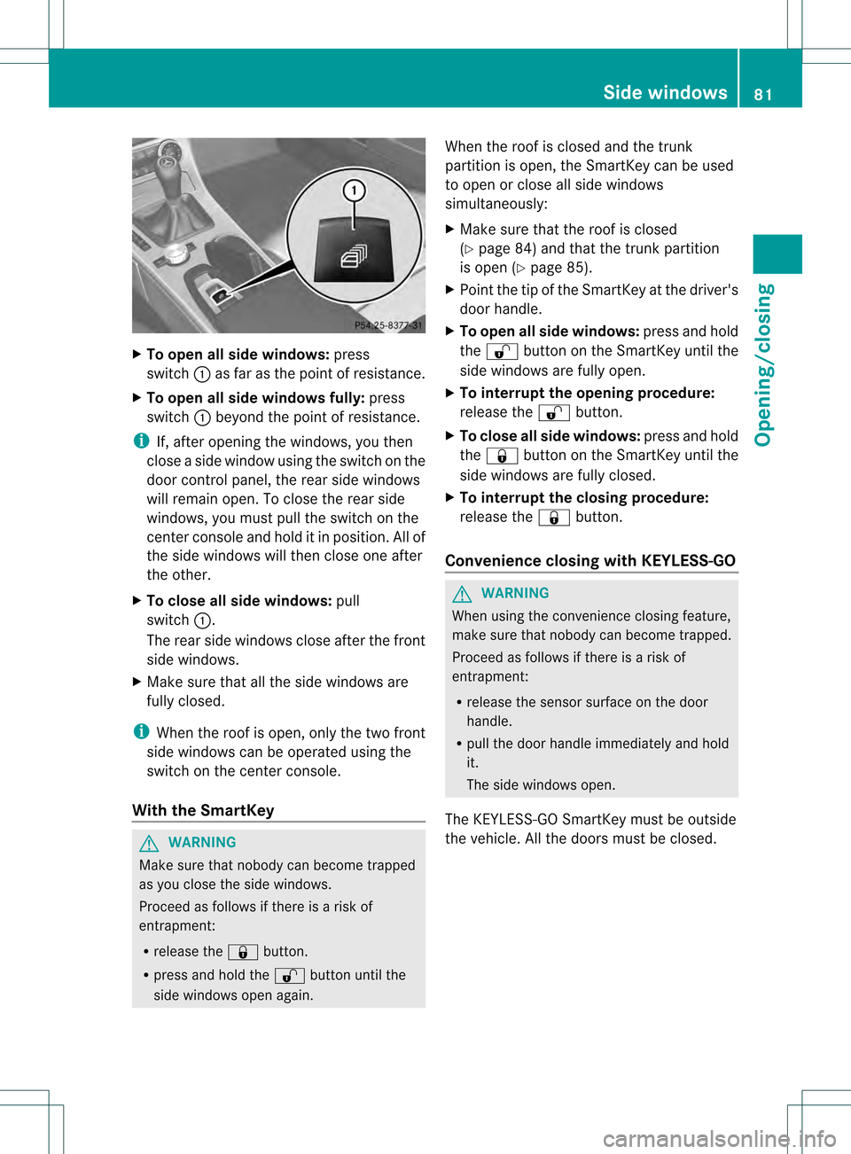 MERCEDES-BENZ SLK350 2012 R172 Owners Manual X
To open all side windows: press
switch 0002as fa ras the point of resistance.
X To open all side windows fully: press
switch 0002beyond the point of resistance.
i If, after opening the windows, you MERCEDES-BENZ SLK350 2012 R172 Owners Manual X
To open all side windows: press
switch 0002as fa ras the point of resistance.
X To open all side windows fully: press
switch 0002beyond the point of resistance.
i If, after opening the windows, you