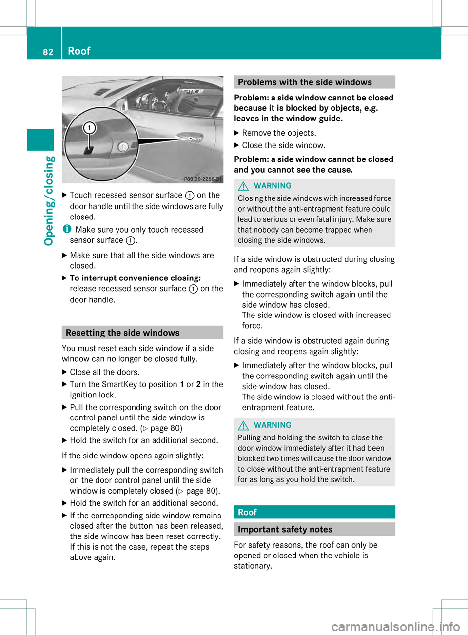 MERCEDES-BENZ SLK350 2012 R172 Owners Manual X
Touch recessed sensor surface 0002on the
door handle until the side windows are fully
closed.
i Make sure you only touch recessed
sensor surface 0002.
X Make sure that all the side windows are
close MERCEDES-BENZ SLK350 2012 R172 Owners Manual X
Touch recessed sensor surface 0002on the
door handle until the side windows are fully
closed.
i Make sure you only touch recessed
sensor surface 0002.
X Make sure that all the side windows are
close