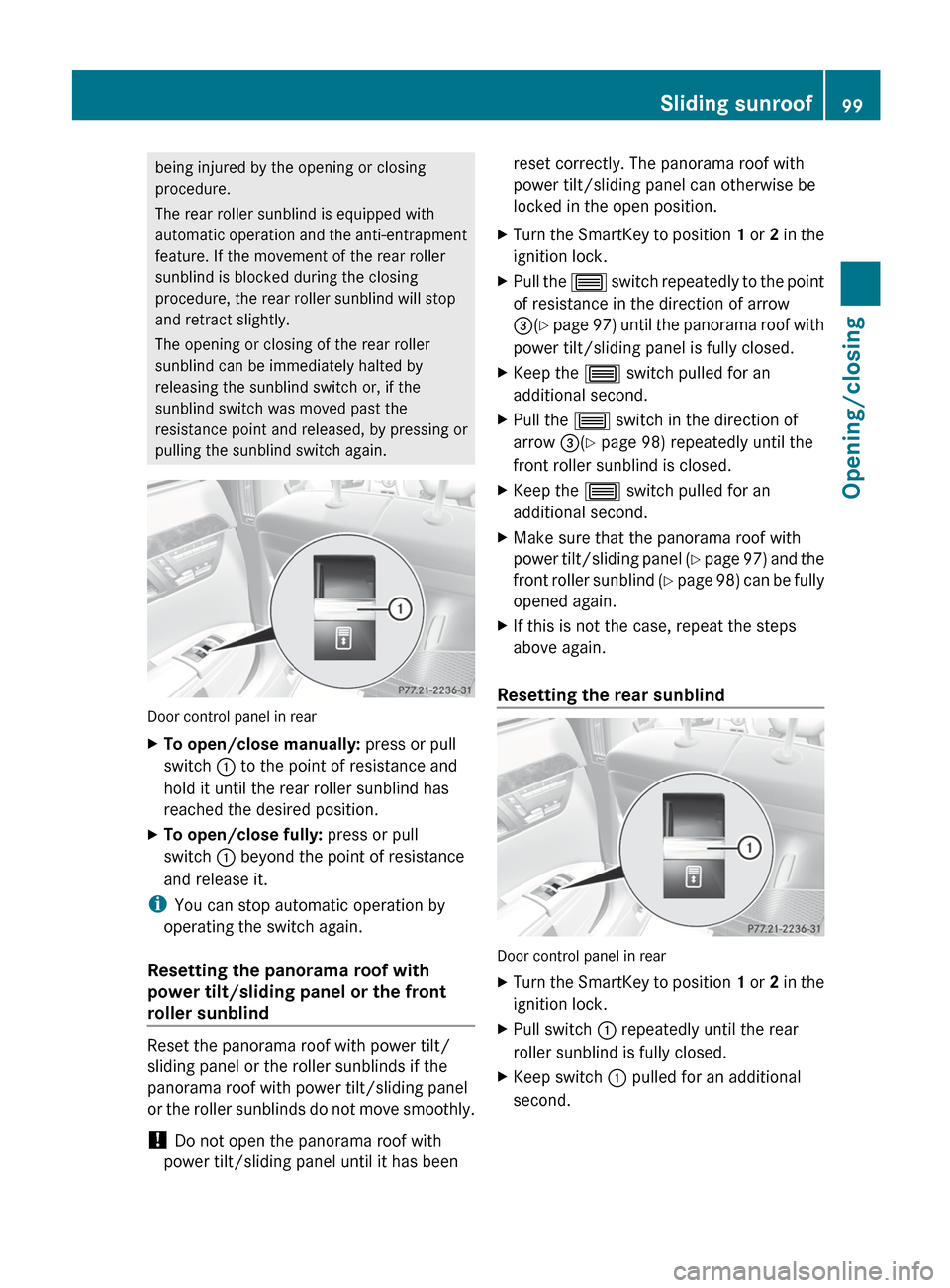 MERCEDES-BENZ S-Class 2012 W221 Owners Manual being injured by the opening or closing
procedure.
The rear roller sunblind is equipped with
automatic operation and the anti-entrapment
feature. If the movement of the rear roller
sunblind is blocked MERCEDES-BENZ S-Class 2012 W221 Owners Manual being injured by the opening or closing
procedure.
The rear roller sunblind is equipped with
automatic operation and the anti-entrapment
feature. If the movement of the rear roller
sunblind is blocked