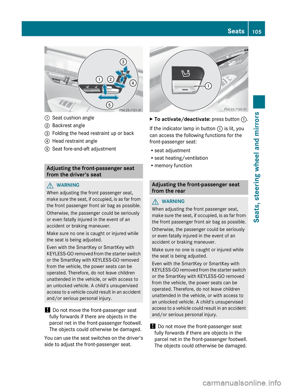 MERCEDES-BENZ S-Class 2012 W221 Owners Manual :Seat cushion angle;Backrest angle=Folding the head restraint up or back?Head restraint angleASeat fore-and-aft adjustment
Adjusting the front-passenger seat
from the drivers seat
GWARNING
When adjus MERCEDES-BENZ S-Class 2012 W221 Owners Manual :Seat cushion angle;Backrest angle=Folding the head restraint up or back?Head restraint angleASeat fore-and-aft adjustment
Adjusting the front-passenger seat
from the drivers seat
GWARNING
When adjus