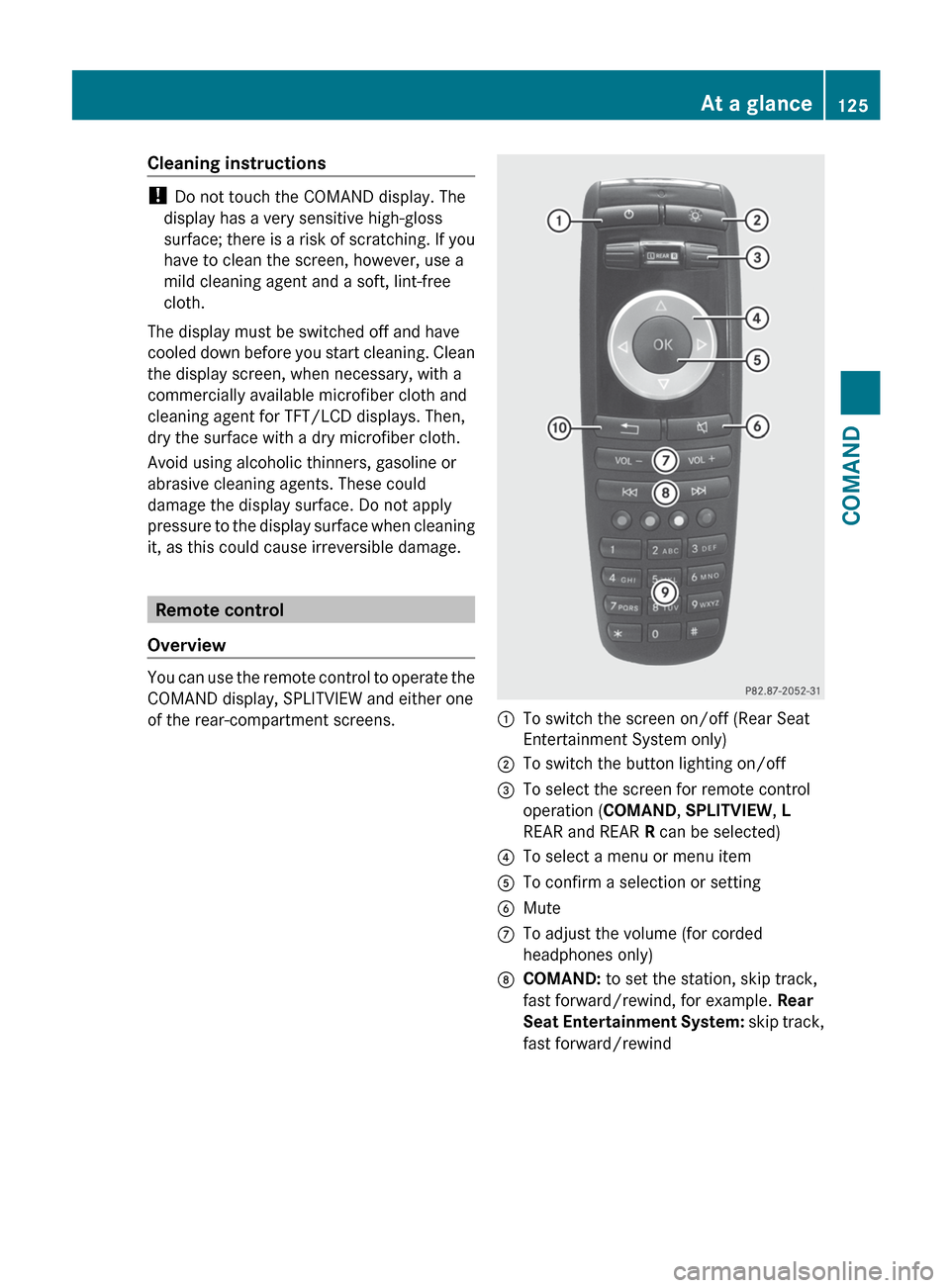 MERCEDES-BENZ S-Class 2012 W221 Owners Manual Cleaning instructions
! Do not touch the COMAND display. The
display has a very sensitive high-gloss
surface; there is a risk of scratching. If you
have to clean the screen, however, use a
mild cleani MERCEDES-BENZ S-Class 2012 W221 Owners Manual Cleaning instructions
! Do not touch the COMAND display. The
display has a very sensitive high-gloss
surface; there is a risk of scratching. If you
have to clean the screen, however, use a
mild cleani