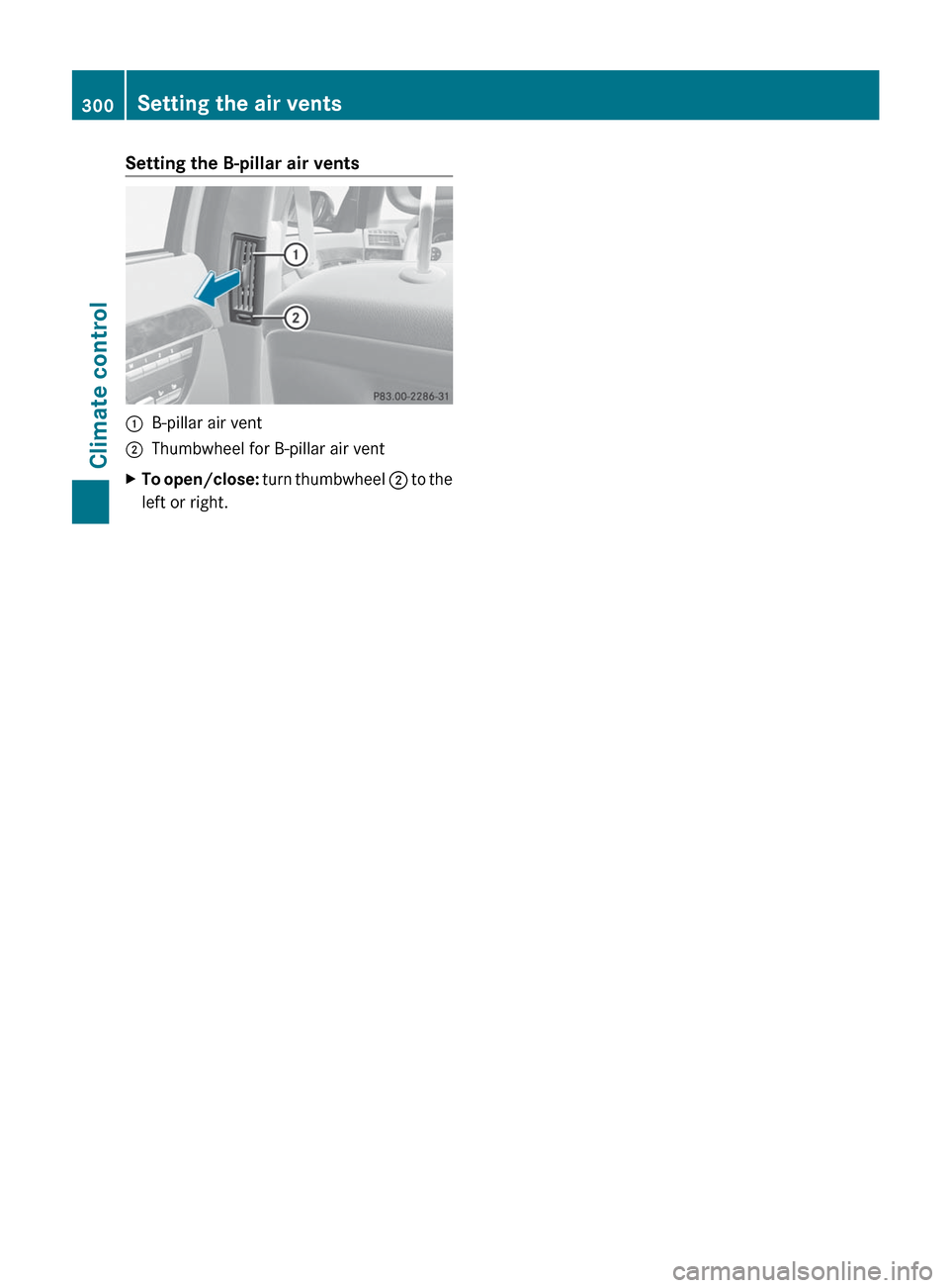 MERCEDES-BENZ S-Class 2012 W221 Owners Manual Setting the B-pillar air vents:B-pillar air vent;Thumbwheel for B-pillar air ventXTo open/close: turn thumbwheel  ; to the
left or right.300Setting the air ventsClimate control  